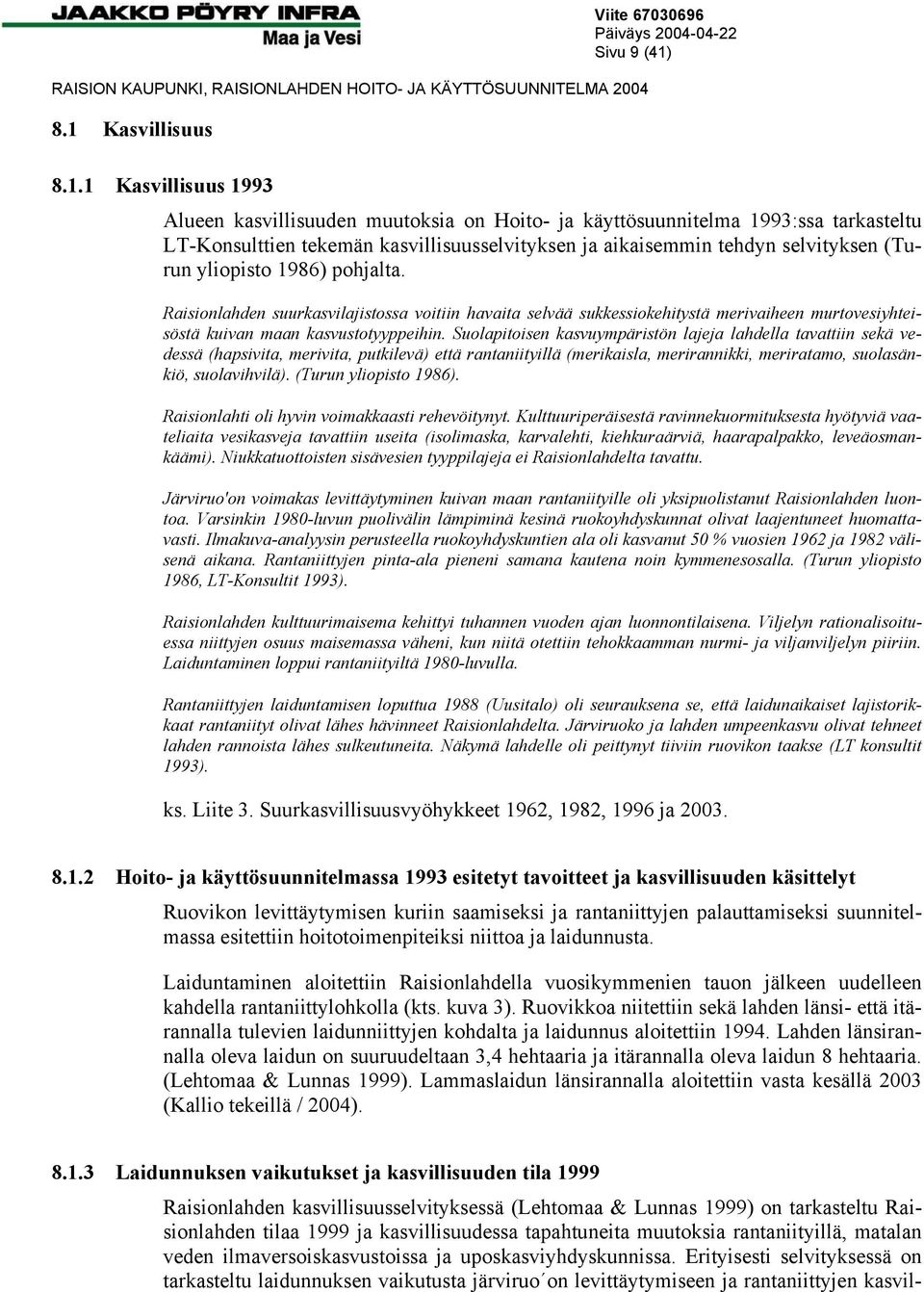 Suolapitoisen kasvuympäristön lajeja lahdella tavattiin sekä vedessä (hapsivita, merivita, putkilevä) että rantaniityillä (merikaisla, merirannikki, meriratamo, suolasänkiö, suolavihvilä).