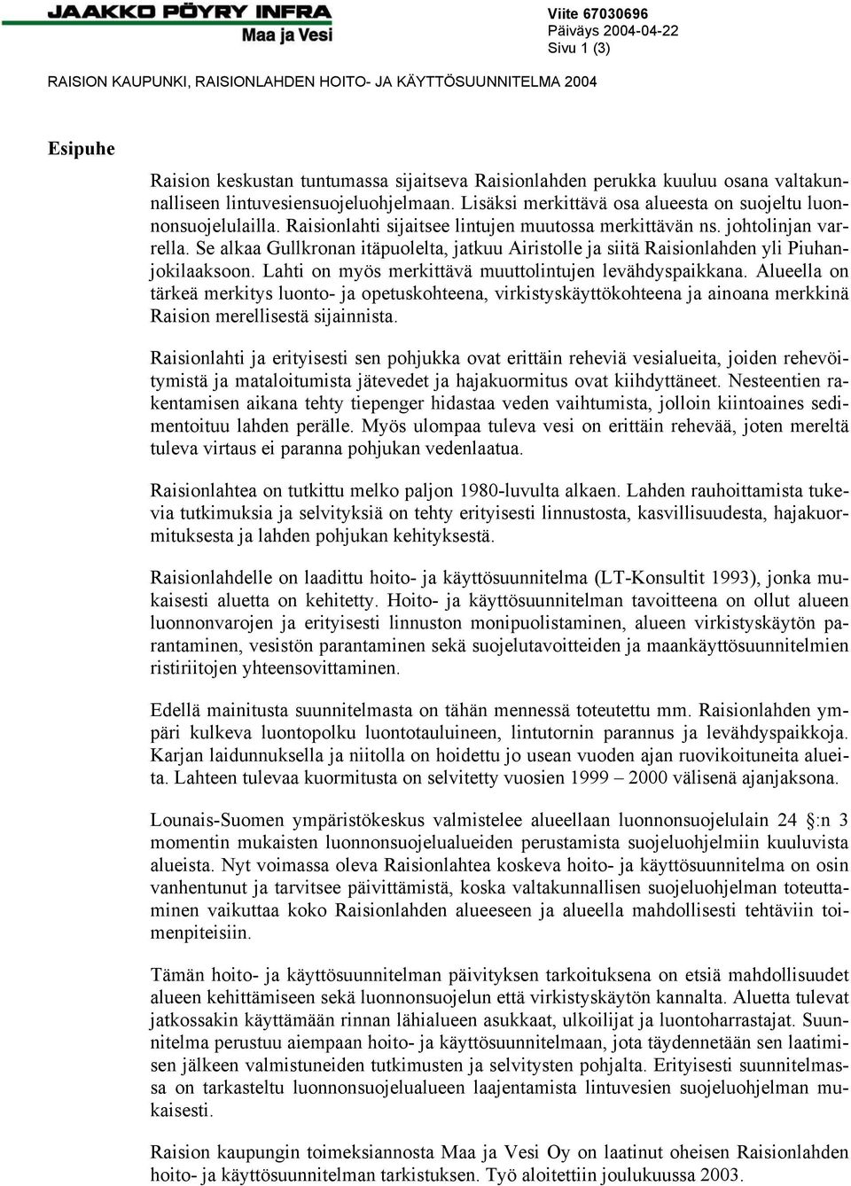 Se alkaa Gullkronan itäpuolelta, jatkuu Airistolle ja siitä Raisionlahden yli Piuhanjokilaaksoon. Lahti on myös merkittävä muuttolintujen levähdyspaikkana.