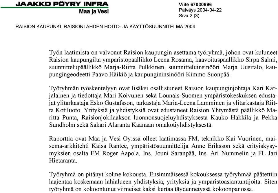 Työryhmän työskentelyyn ovat lisäksi osallistuneet Raision kaupunginjohtaja Kari Karjalainen ja tiedottaja Mari Koivunen sekä Lounais-Suomen ympäristökeskuksen edustajat ylitarkastaja Esko