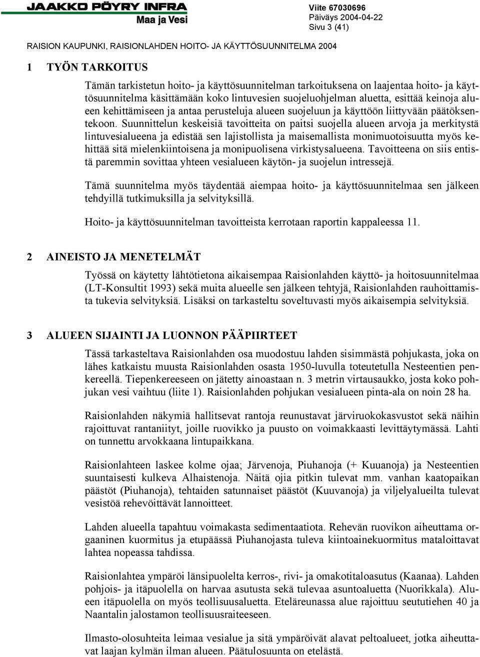 Suunnittelun keskeisiä tavoitteita on paitsi suojella alueen arvoja ja merkitystä lintuvesialueena ja edistää sen lajistollista ja maisemallista monimuotoisuutta myös kehittää sitä mielenkiintoisena