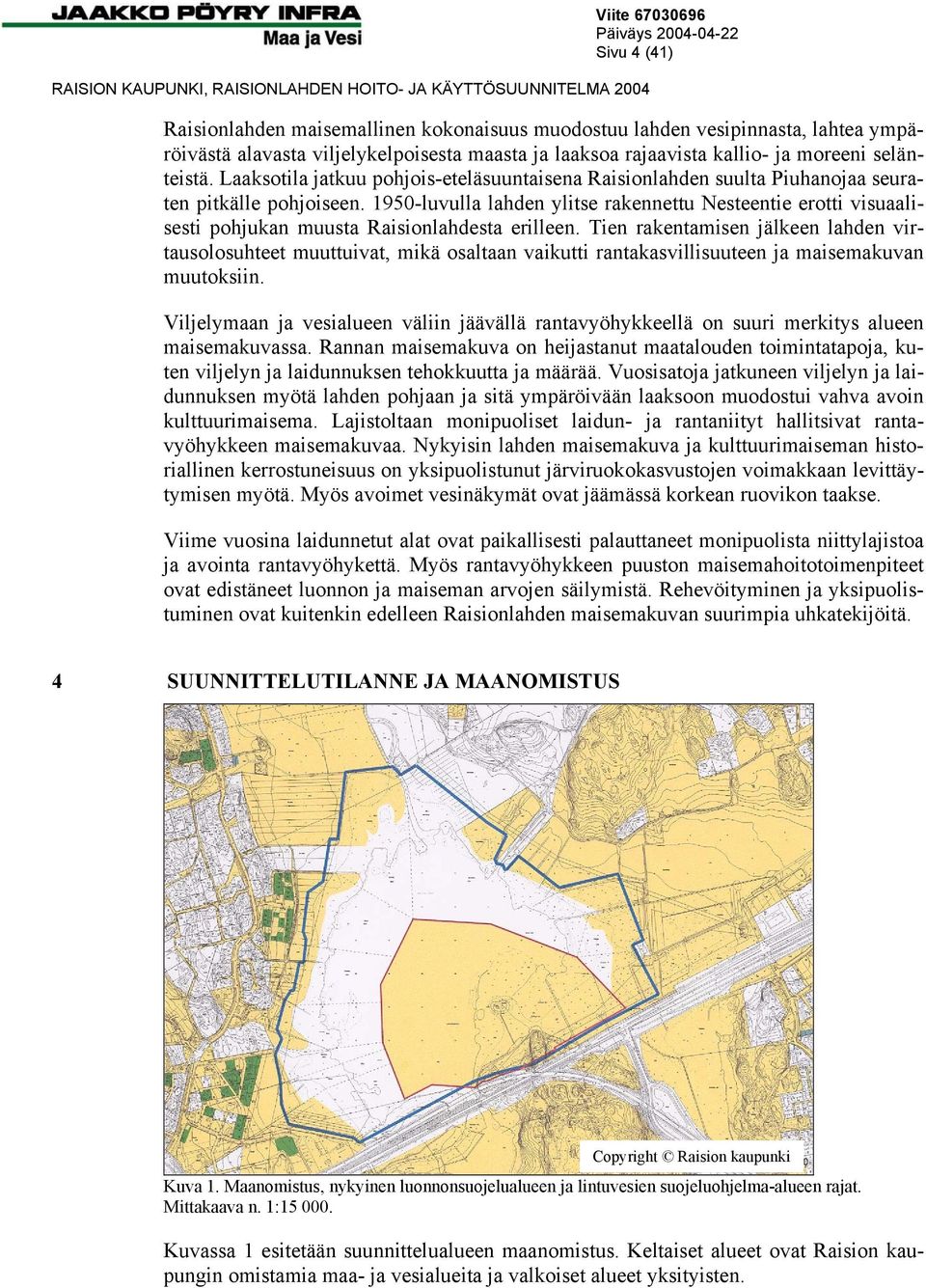 1950-luvulla lahden ylitse rakennettu Nesteentie erotti visuaalisesti pohjukan muusta Raisionlahdesta erilleen.