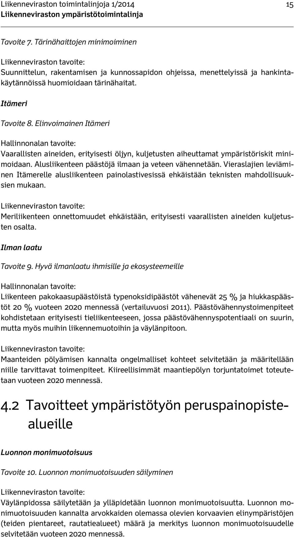 Elinvoimainen Itämeri Hallinnonalan tavoite: Vaarallisten aineiden, erityisesti öljyn, kuljetusten aiheuttamat ympäristöriskit minimoidaan. Alusliikenteen päästöjä ilmaan ja veteen vähennetään.