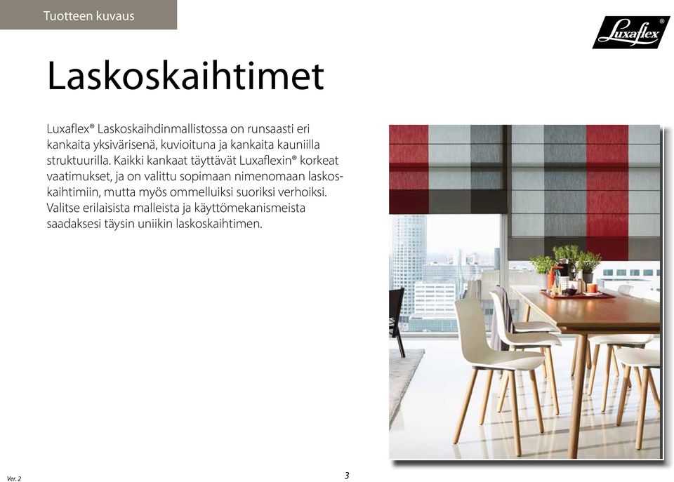 Kaikki kankaat täyttävät Luxaflexin korkeat vaatimukset, ja on valittu sopimaan nimenomaan