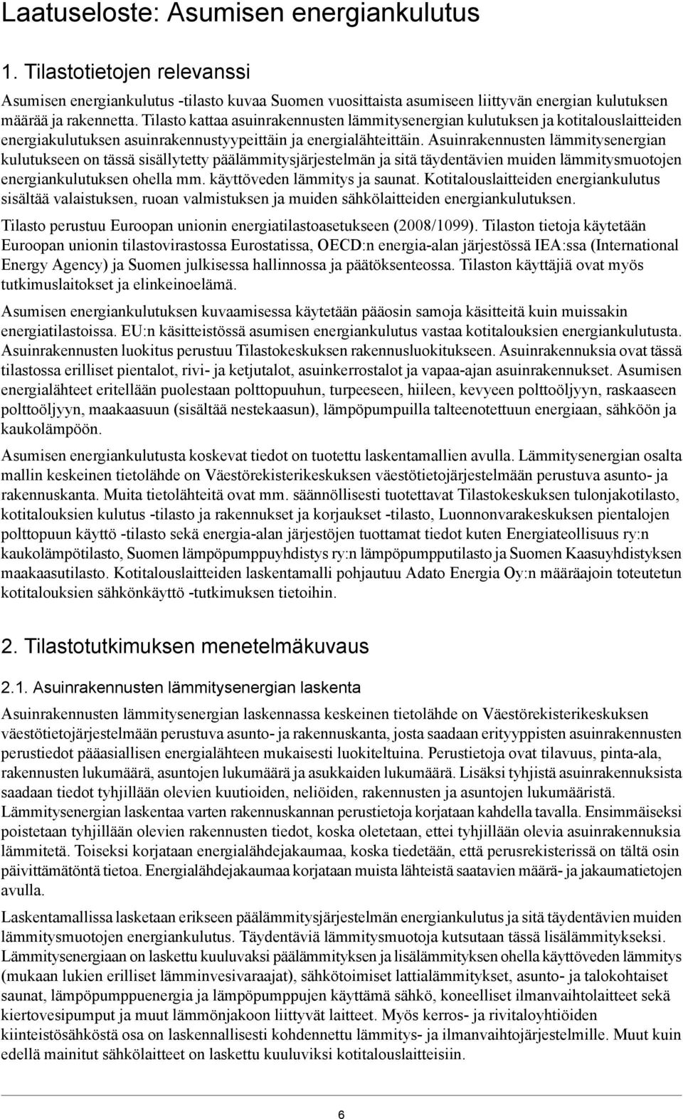 Asuinrakennusten lämmitysenergian kulutukseen on tässä sisällytetty päälämmitysjärjestelmän ja sitä täydentävien muiden lämmitysmuotojen energiankulutuksen ohella mm. käyttöveden lämmitys ja saunat.