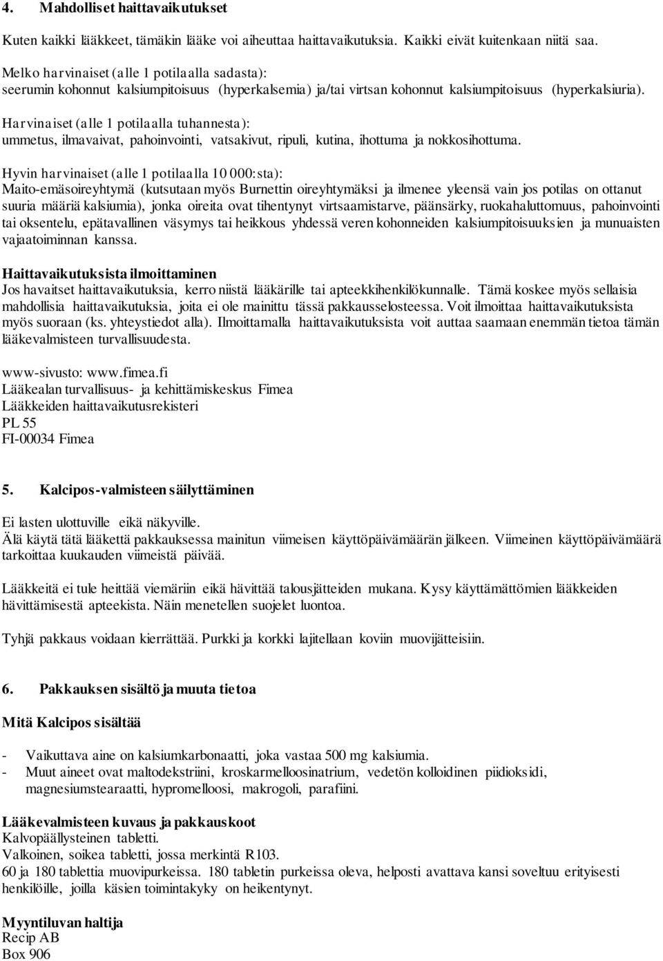 Harvinaiset (alle 1 potilaalla tuhannesta): ummetus, ilmavaivat, pahoinvointi, vatsakivut, ripuli, kutina, ihottuma ja nokkosihottuma.