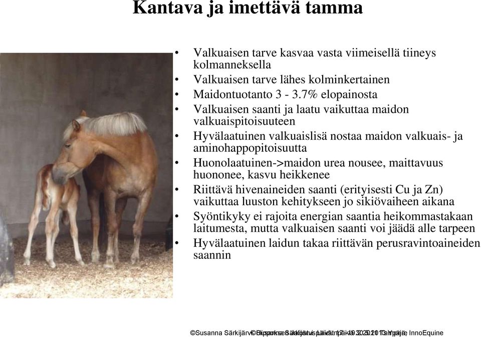 maittavuus huononee, kasvu heikkenee Riittävä hivenaineiden saanti (erityisesti Cu ja Zn) vaikuttaa luuston kehitykseen jo sikiövaiheen aikana Syöntikyky ei rajoita energian saantia heikommastakaan