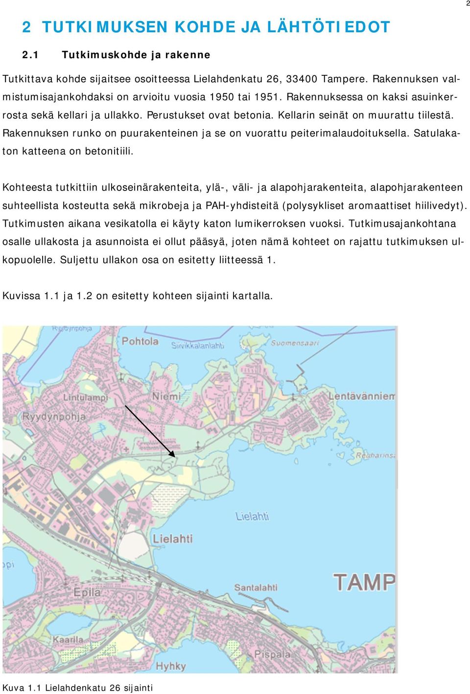 Rakennuksen runko on puurakenteinen ja se on vuorattu peiterimalaudoituksella. Satulakaton katteena on betonitiili.