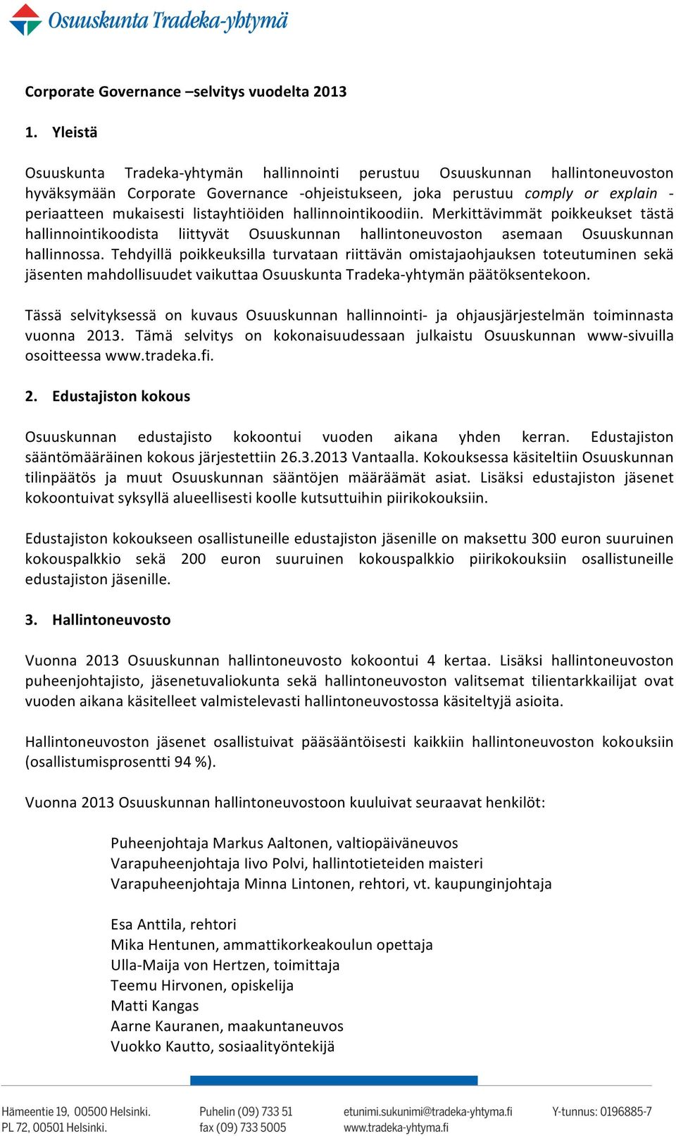 listayhtiöiden hallinnointikoodiin. Merkittävimmät poikkeukset tästä hallinnointikoodista liittyvät Osuuskunnan hallintoneuvoston asemaan Osuuskunnan hallinnossa.