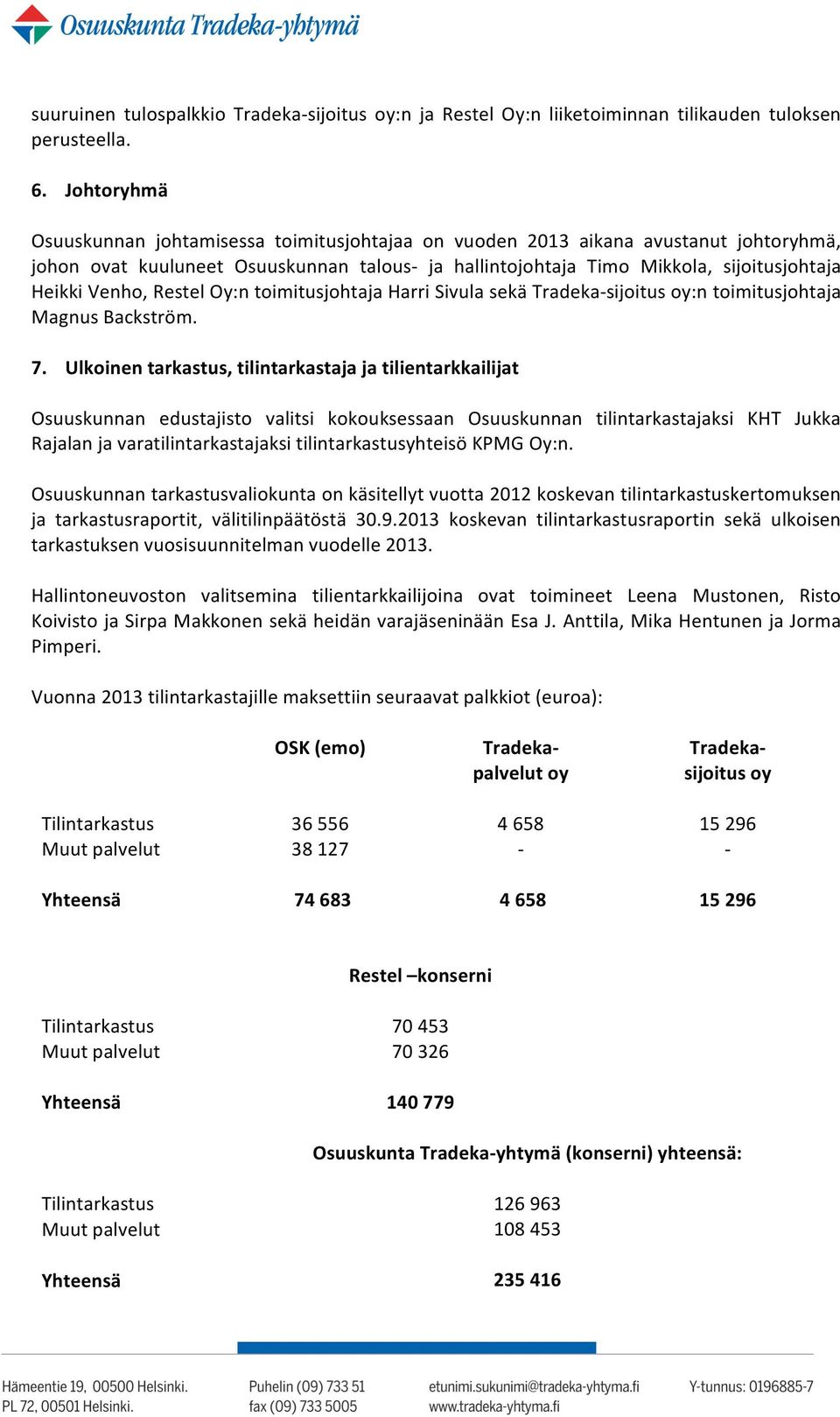 Venho, Restel Oy:n toimitusjohtaja Harri Sivula sekä Tradeka- sijoitus oy:n toimitusjohtaja Magnus Backström. 7.