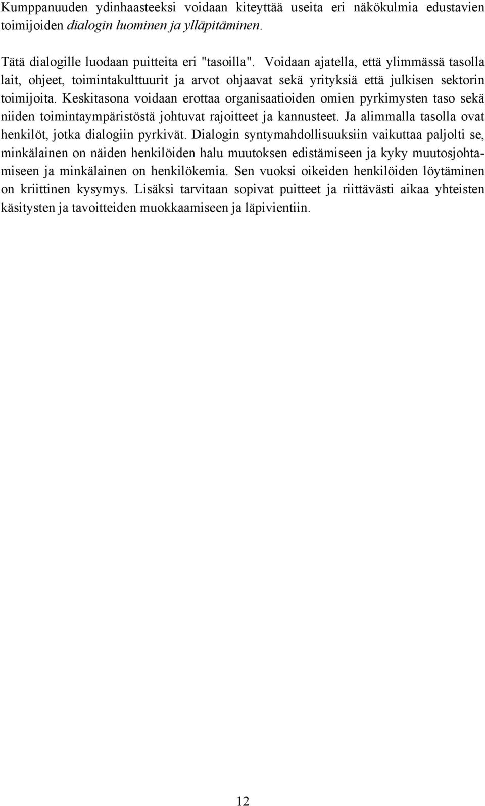 Keskitasona voidaan erottaa organisaatioiden omien pyrkimysten taso sekä niiden toimintaympäristöstä johtuvat rajoitteet ja kannusteet. Ja alimmalla tasolla ovat henkilöt, jotka dialogiin pyrkivät.