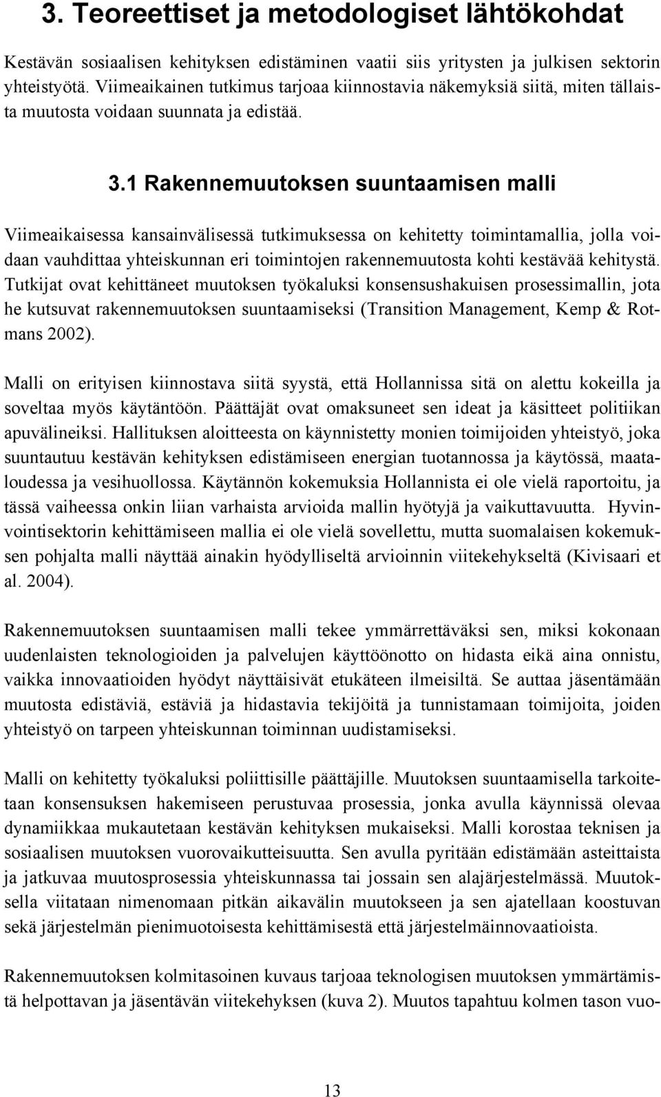 1 Rakennemuutoksen suuntaamisen malli Viimeaikaisessa kansainvälisessä tutkimuksessa on kehitetty toimintamallia, jolla voidaan vauhdittaa yhteiskunnan eri toimintojen rakennemuutosta kohti kestävää