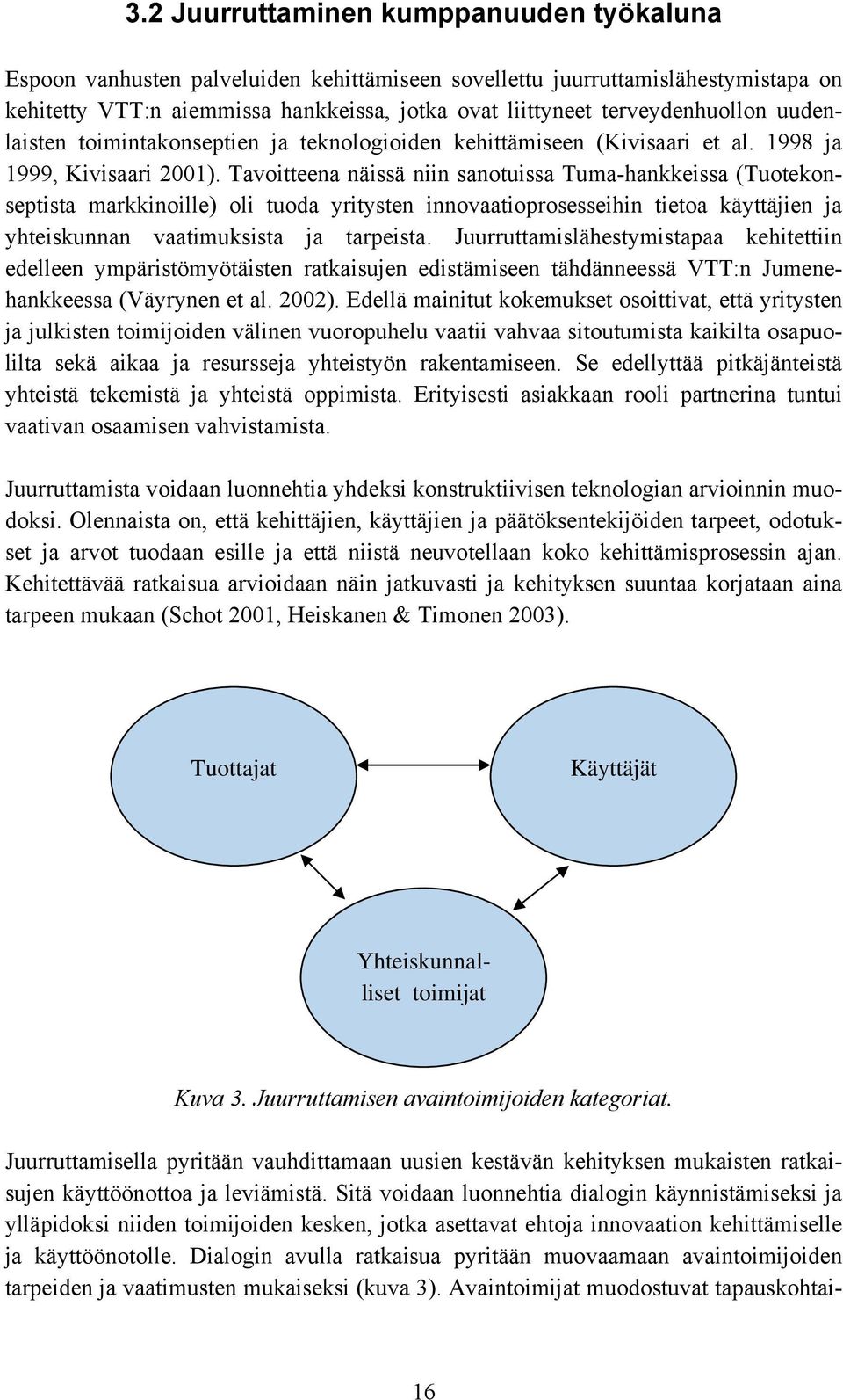 Tavoitteena näissä niin sanotuissa Tuma-hankkeissa (Tuotekonseptista markkinoille) oli tuoda yritysten innovaatioprosesseihin tietoa käyttäjien ja yhteiskunnan vaatimuksista ja tarpeista.