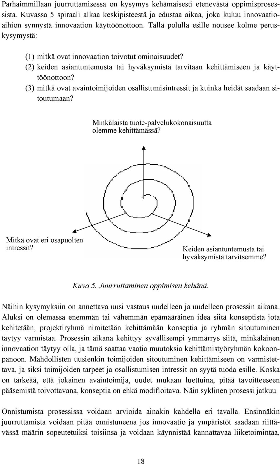 Tällä polulla esille nousee kolme peruskysymystä: (1) mitkä ovat innovaation toivotut ominaisuudet? (2) keiden asiantuntemusta tai hyväksymistä tarvitaan kehittämiseen ja käyttöönottoon?