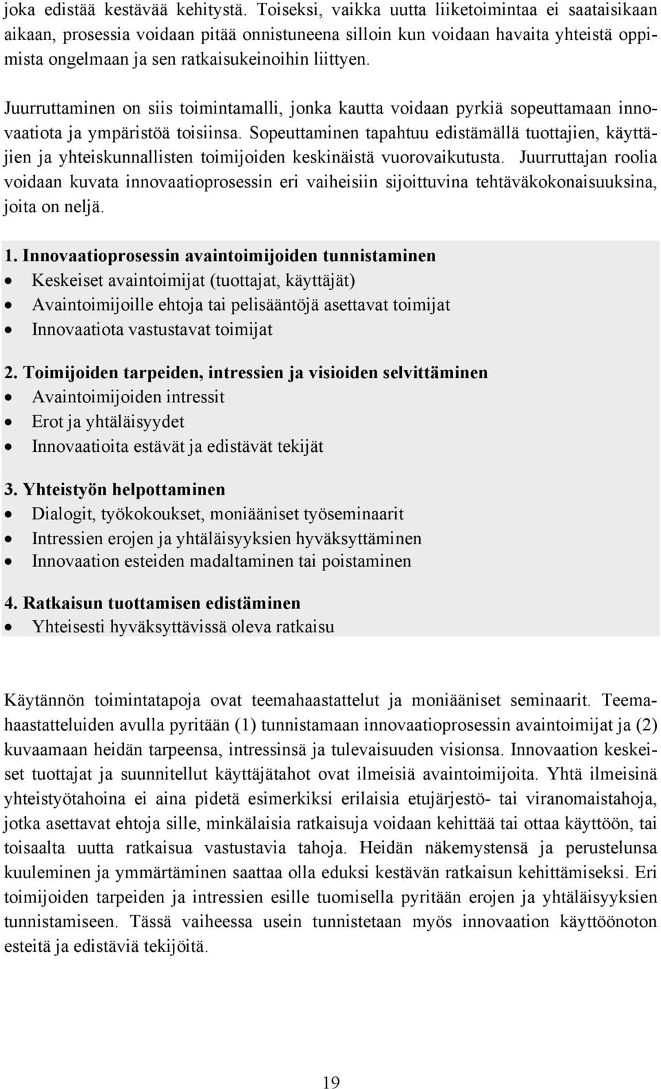 Juurruttaminen on siis toimintamalli, jonka kautta voidaan pyrkiä sopeuttamaan innovaatiota ja ympäristöä toisiinsa.