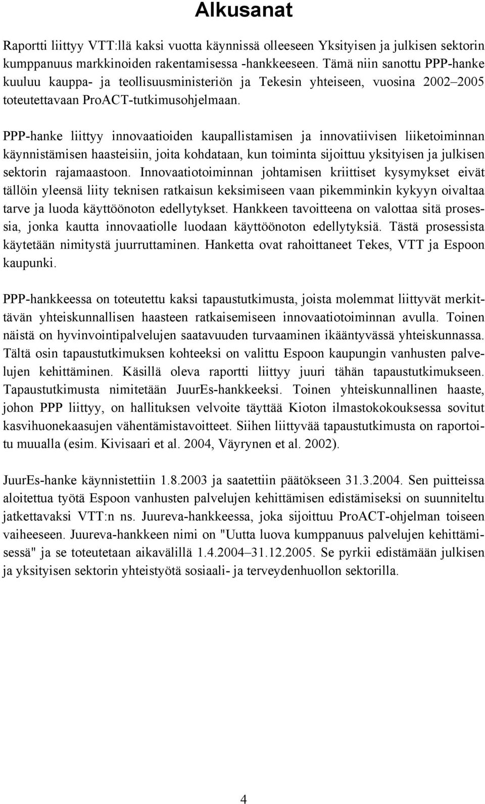 PPP-hanke liittyy innovaatioiden kaupallistamisen ja innovatiivisen liiketoiminnan käynnistämisen haasteisiin, joita kohdataan, kun toiminta sijoittuu yksityisen ja julkisen sektorin rajamaastoon.