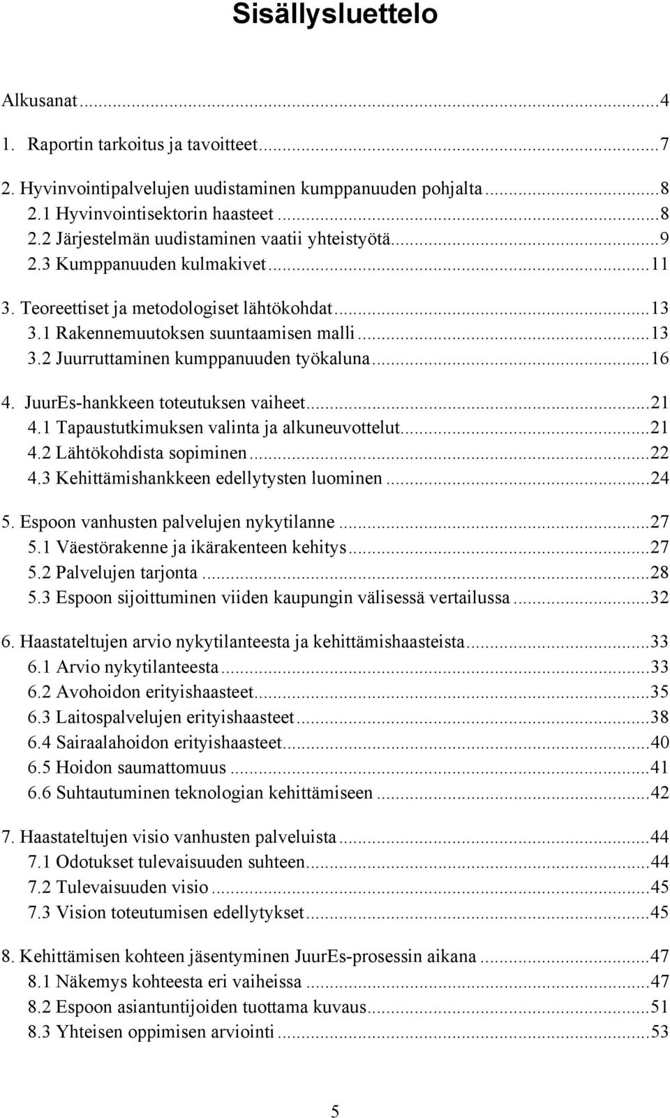 JuurEs-hankkeen toteutuksen vaiheet...21 4.1 Tapaustutkimuksen valinta ja alkuneuvottelut...21 4.2 Lähtökohdista sopiminen...22 4.3 Kehittämishankkeen edellytysten luominen...24 5.