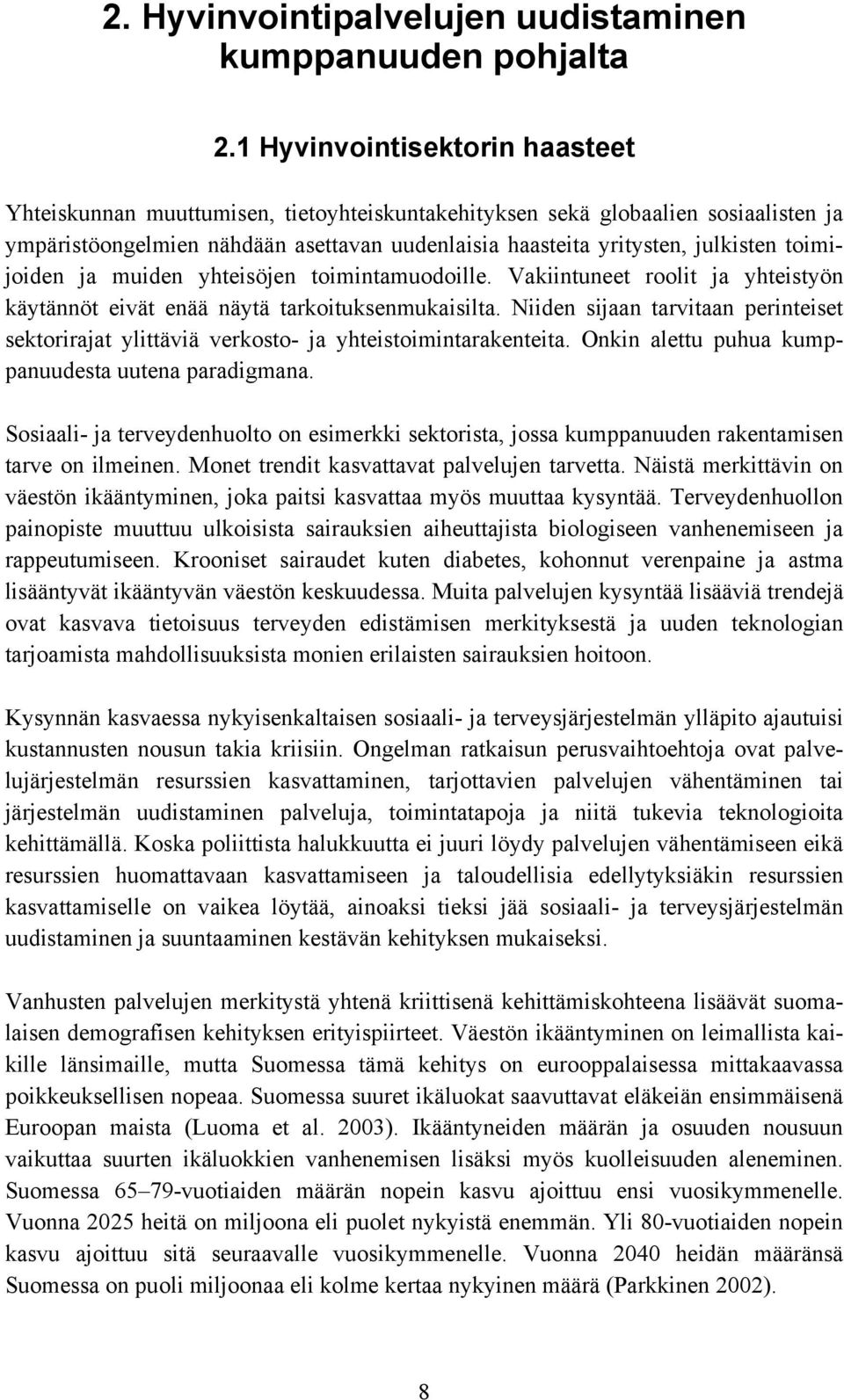 toimijoiden ja muiden yhteisöjen toimintamuodoille. Vakiintuneet roolit ja yhteistyön käytännöt eivät enää näytä tarkoituksenmukaisilta.