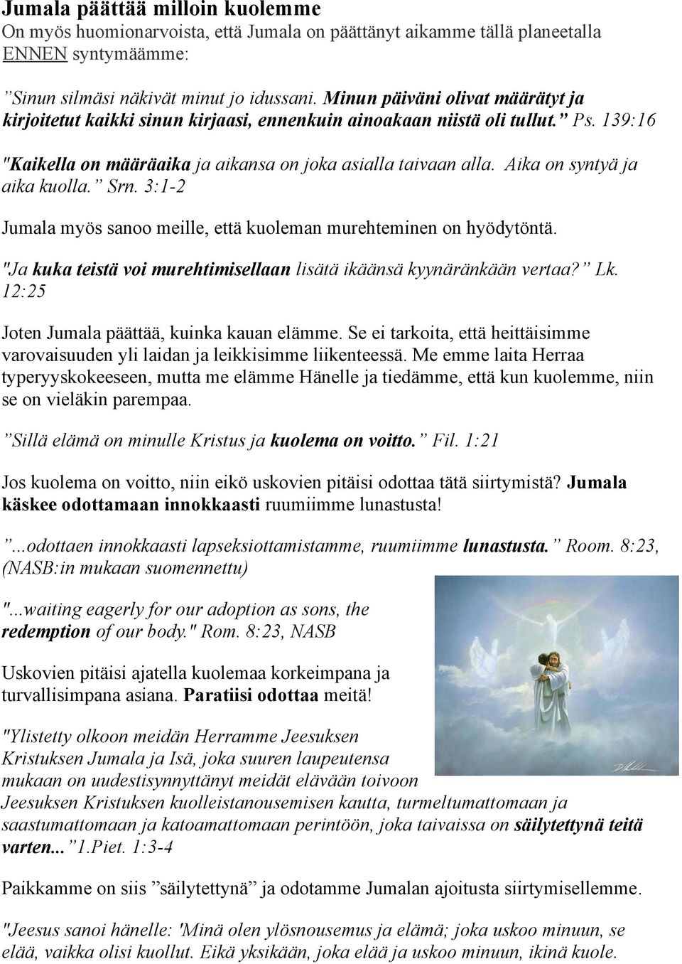 Aika on syntyä ja aika kuolla. Srn. 3:1-2 Jumala myös sanoo meille, että kuoleman murehteminen on hyödytöntä. "Ja kuka teistä voi murehtimisellaan lisätä ikäänsä kyynäränkään vertaa? Lk.
