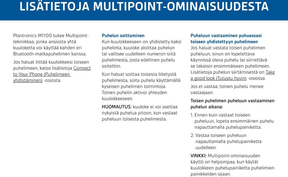 Puhelun soittaminen Kun kuulokkeeseen on yhdistetty kaksi puhelinta, kuuloke aloittaa puhelun tai valitsee uudelleen numeron siitä puhelimesta, josta edellinen puhelu soitettiin.