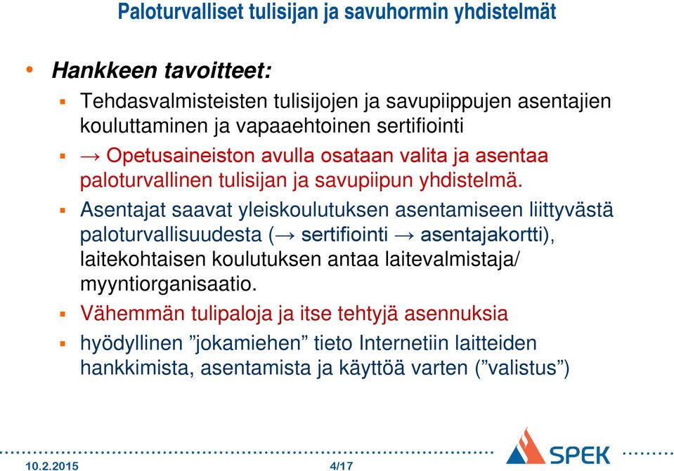 Asentajat saavat yleiskoulutuksen asentamiseen liittyvästä paloturvallisuudesta ( sertifiointi asentajakortti), laitekohtaisen koulutuksen antaa