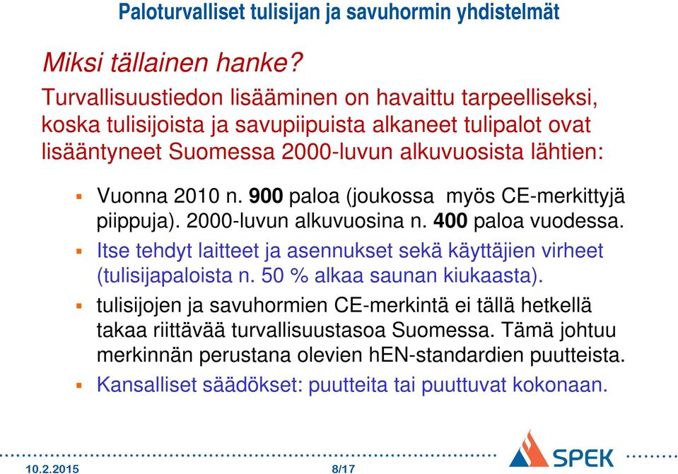 lähtien: Vuonna 2010 n. 900 paloa (joukossa myös CE-merkittyjä piippuja). 2000-luvun alkuvuosina n. 400 paloa vuodessa.