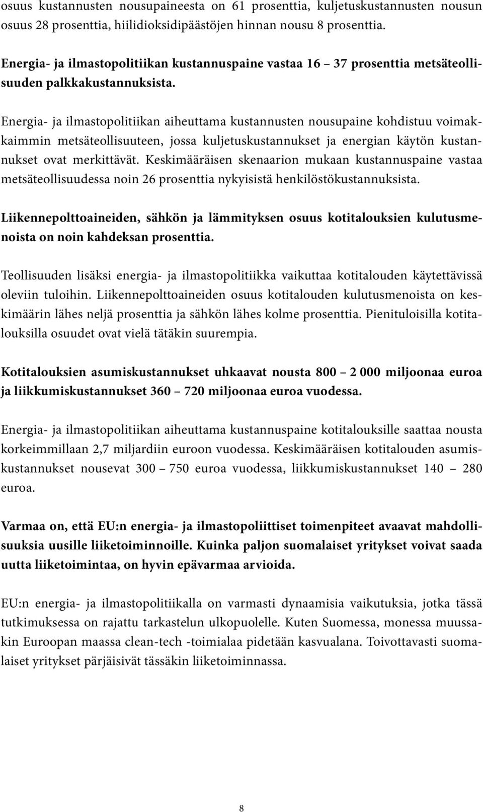 Energia- ja ilmastopolitiikan aiheuttama kustannusten nousupaine kohdistuu voimakkaimmin metsäteollisuuteen, jossa kuljetuskustannukset ja energian käytön kustannukset ovat merkittävät.