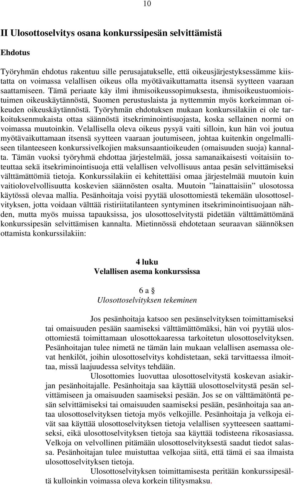 Tämä periaate käy ilmi ihmisoikeussopimuksesta, ihmisoikeustuomioistuimen oikeuskäytännöstä, Suomen perustuslaista ja nyttemmin myös korkeimman oikeuden oikeuskäytännöstä.