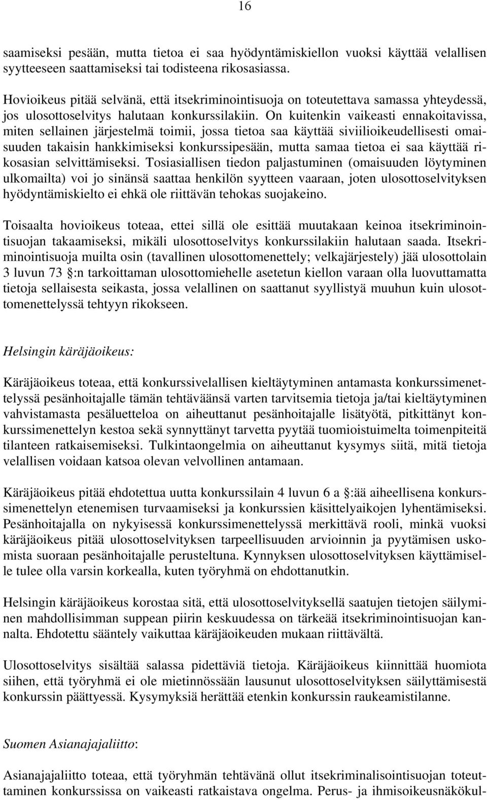 On kuitenkin vaikeasti ennakoitavissa, miten sellainen järjestelmä toimii, jossa tietoa saa käyttää siviilioikeudellisesti omaisuuden takaisin hankkimiseksi konkurssipesään, mutta samaa tietoa ei saa