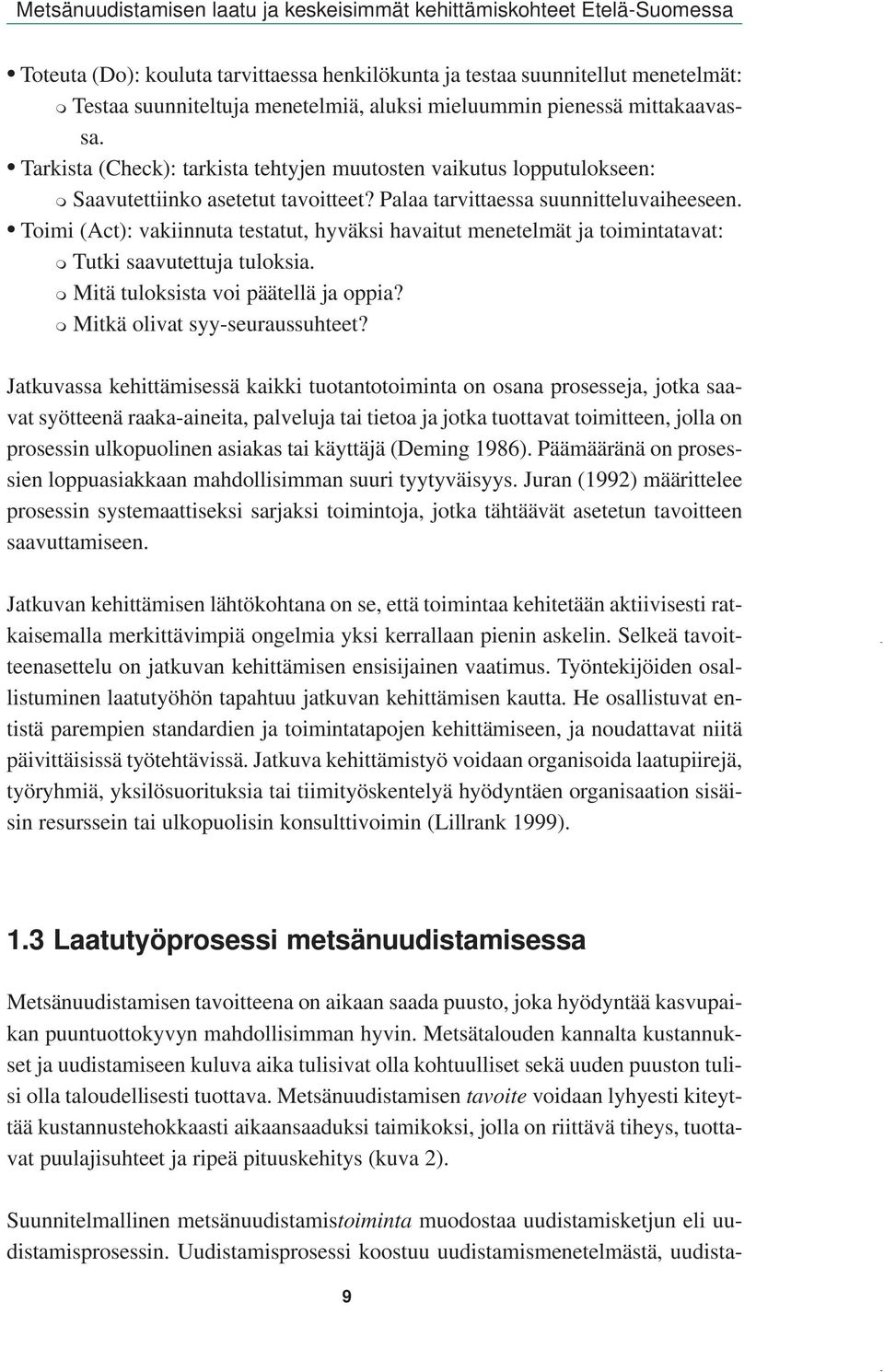 Toimi (Act): vakiinnuta testatut, hyväksi havaitut menetelmät ja toimintatavat: Tutki saavutettuja tuloksia. Mitä tuloksista voi päätellä ja oppia? Mitkä olivat syy-seuraussuhteet?