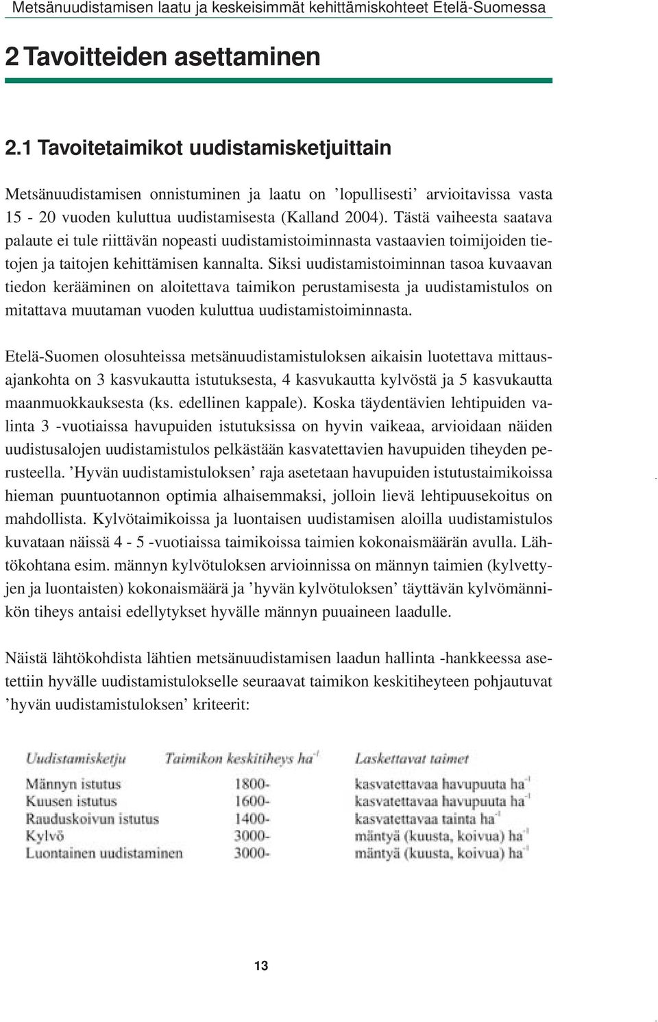 Siksi uudistamistoiminnan tasoa kuvaavan tiedon kerääminen on aloitettava taimikon perustamisesta ja uudistamistulos on mitattava muutaman vuoden kuluttua uudistamistoiminnasta.