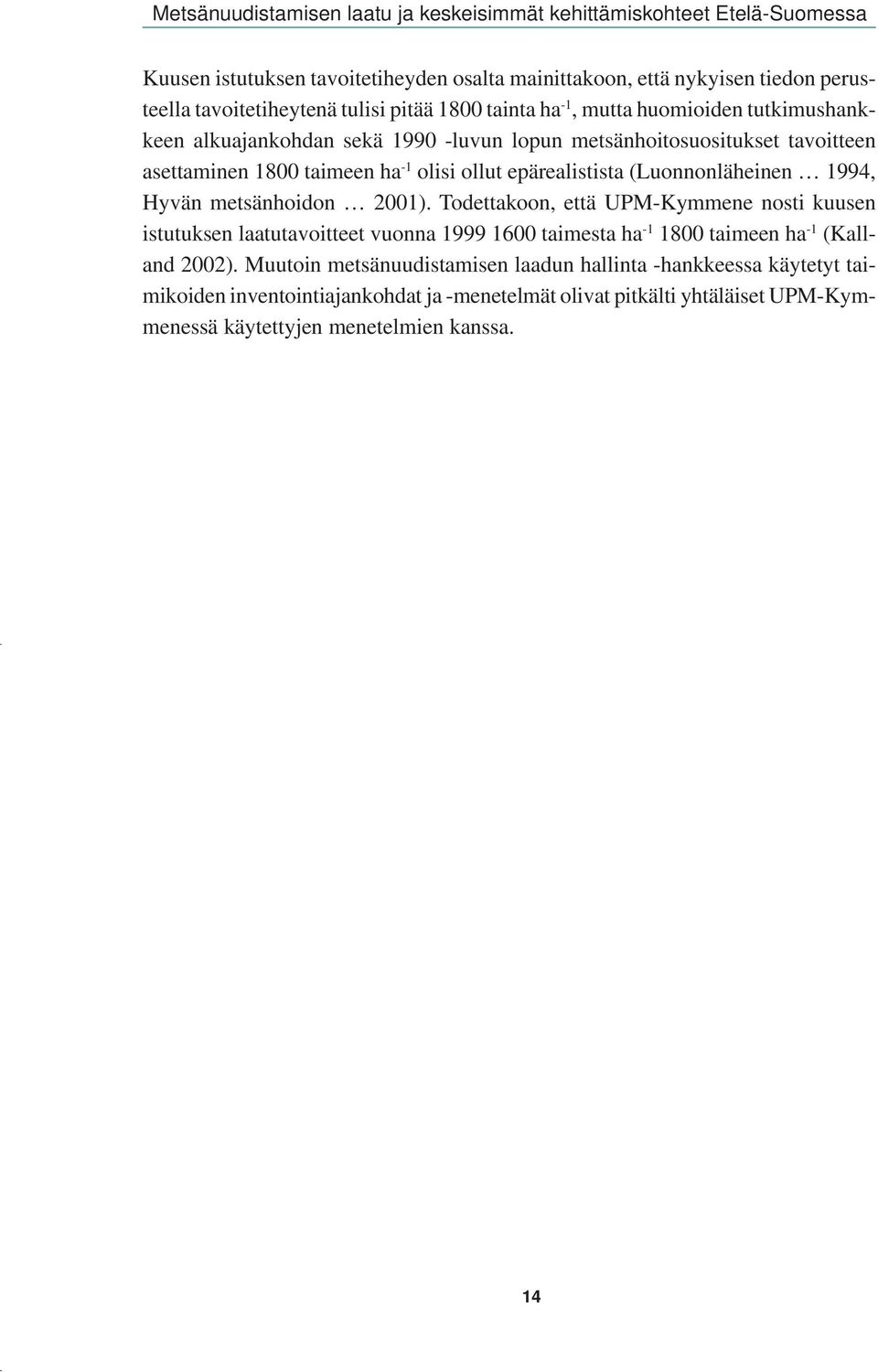 1994, Hyvän metsänhoidon 2001). Todettakoon, että UPM-Kymmene nosti kuusen istutuksen laatutavoitteet vuonna 1999 1600 taimesta ha -1 1800 taimeen ha -1 (Kalland 2002).
