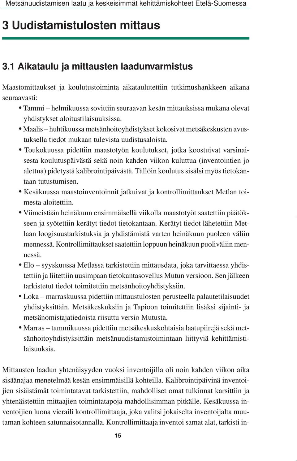 olevat yhdistykset aloitustilaisuuksissa. Maalis huhtikuussa metsänhoitoyhdistykset kokosivat metsäkeskusten avustuksella tiedot mukaan tulevista uudistusaloista.