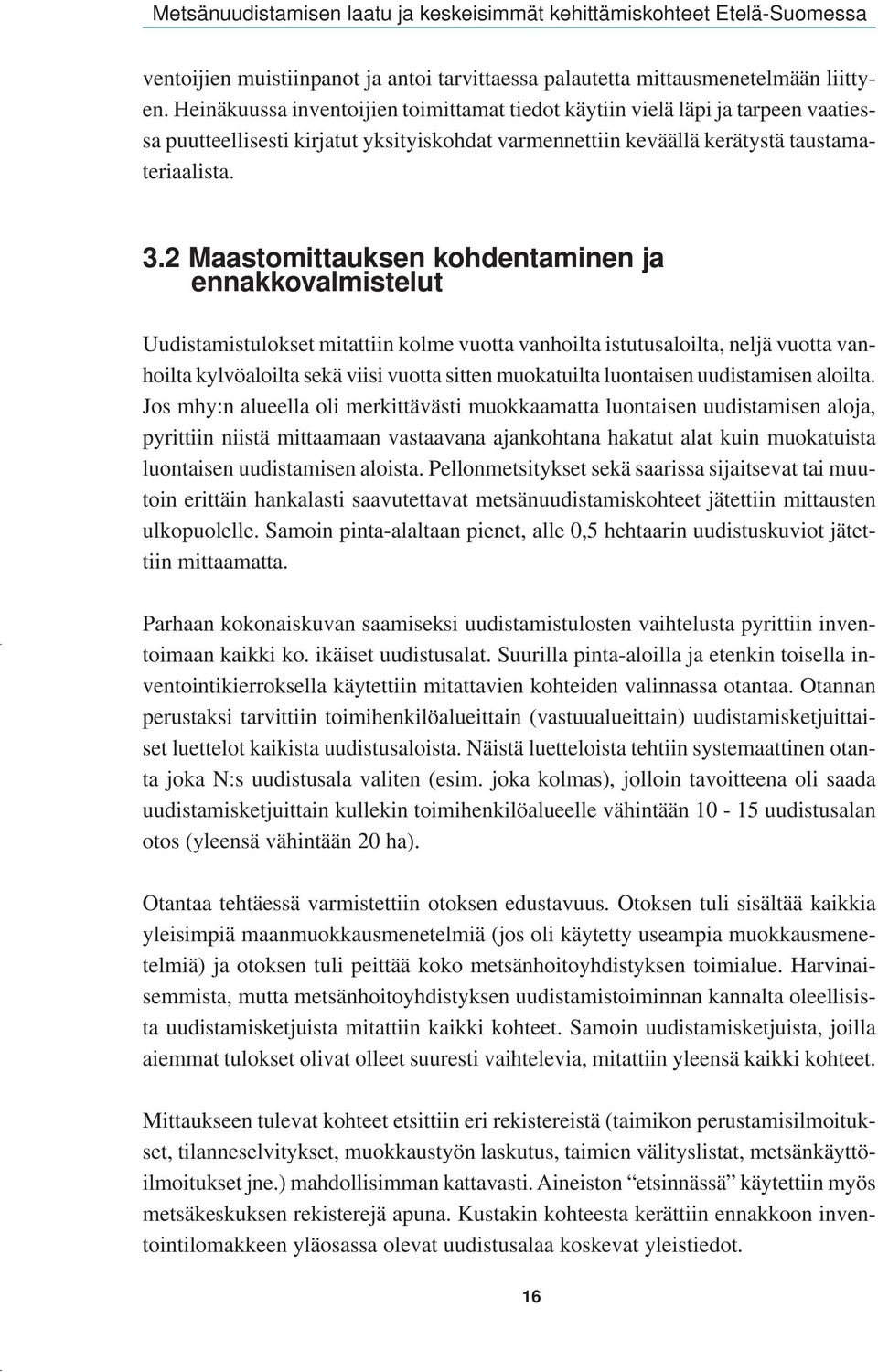 2 Maastomittauksen kohdentaminen ja ennakkovalmistelut Uudistamistulokset mitattiin kolme vuotta vanhoilta istutusaloilta, neljä vuotta vanhoilta kylvöaloilta sekä viisi vuotta sitten muokatuilta