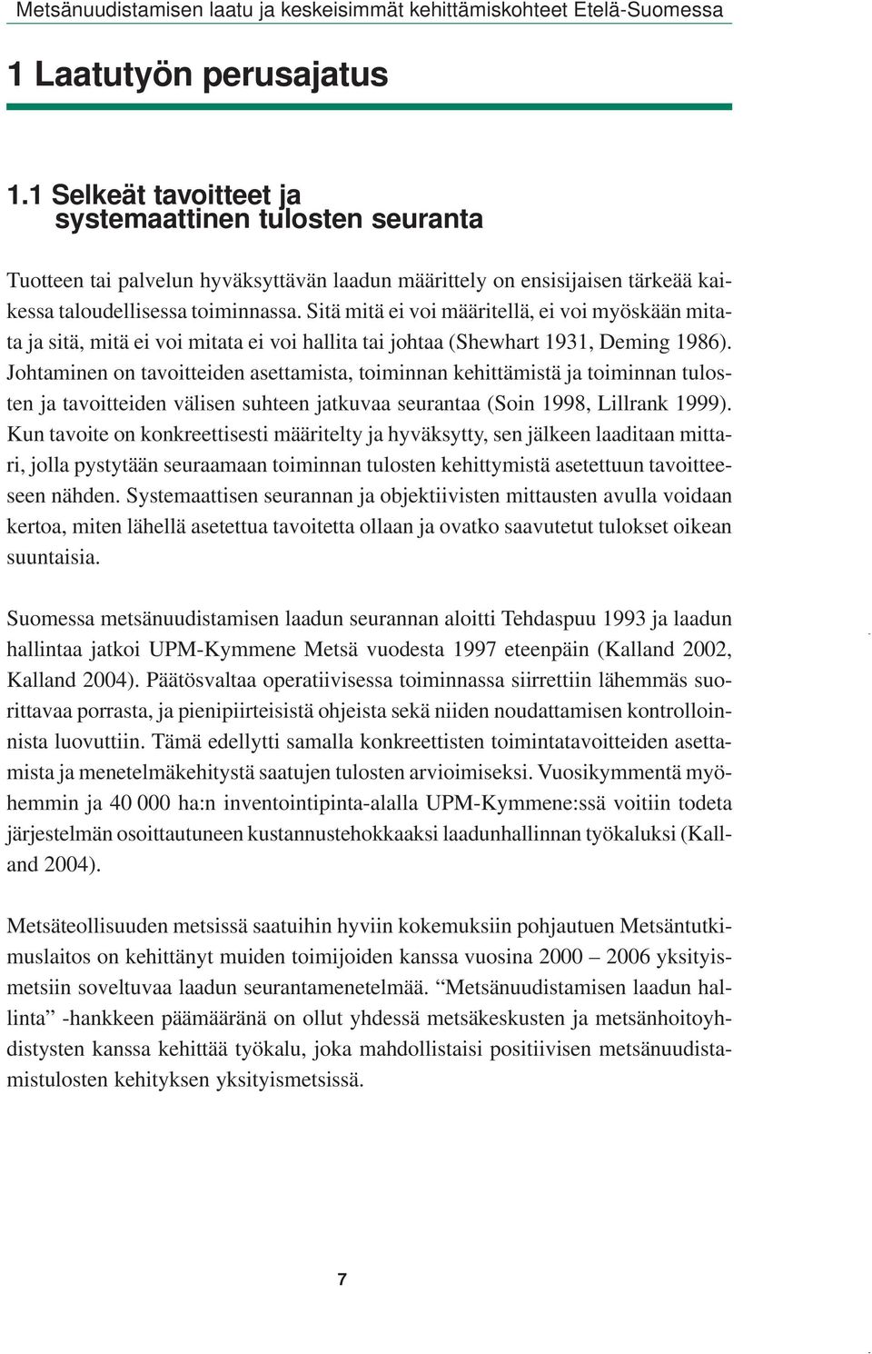 Johtaminen on tavoitteiden asettamista, toiminnan kehittämistä ja toiminnan tulosten ja tavoitteiden välisen suhteen jatkuvaa seurantaa (Soin 1998, Lillrank 1999).