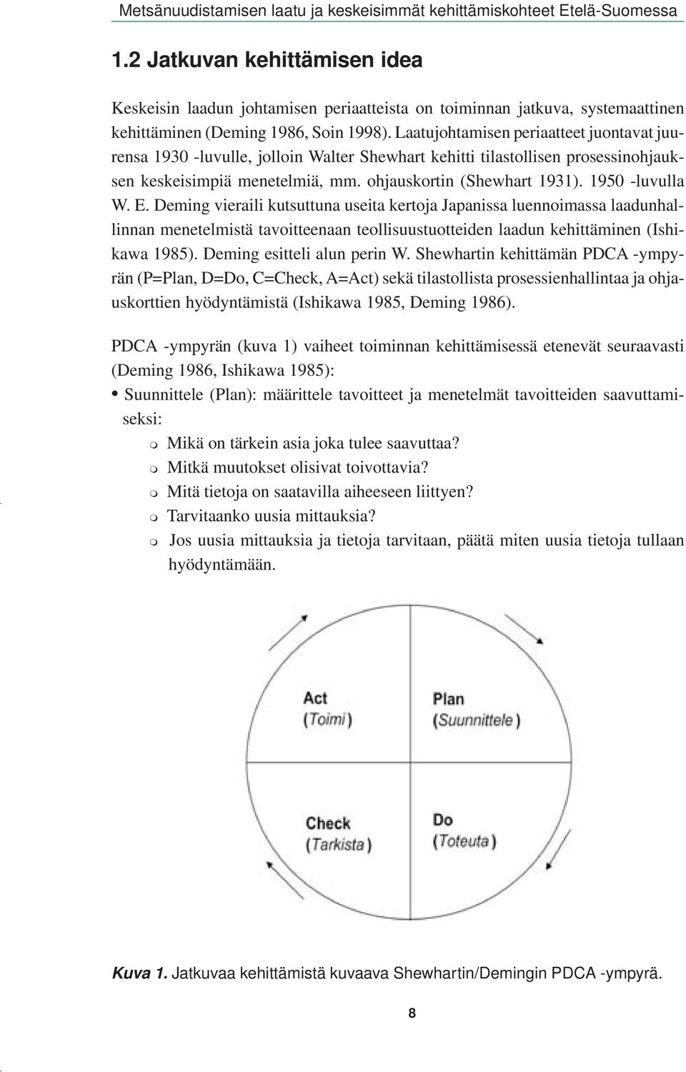 1950 -luvulla W. E. Deming vieraili kutsuttuna useita kertoja Japanissa luennoimassa laadunhallinnan menetelmistä tavoitteenaan teollisuustuotteiden laadun kehittäminen (Ishikawa 1985).