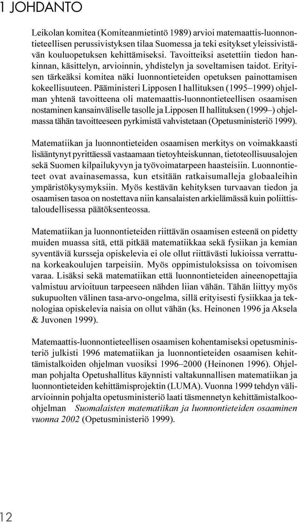 Pääministeri Lipposen I hallituksen (1995 1999) ohjelman yhtenä tavoitteena oli matemaattis-luonnontieteellisen osaamisen nostaminen kansainväliselle tasolle ja Lipposen II hallituksen (1999 )