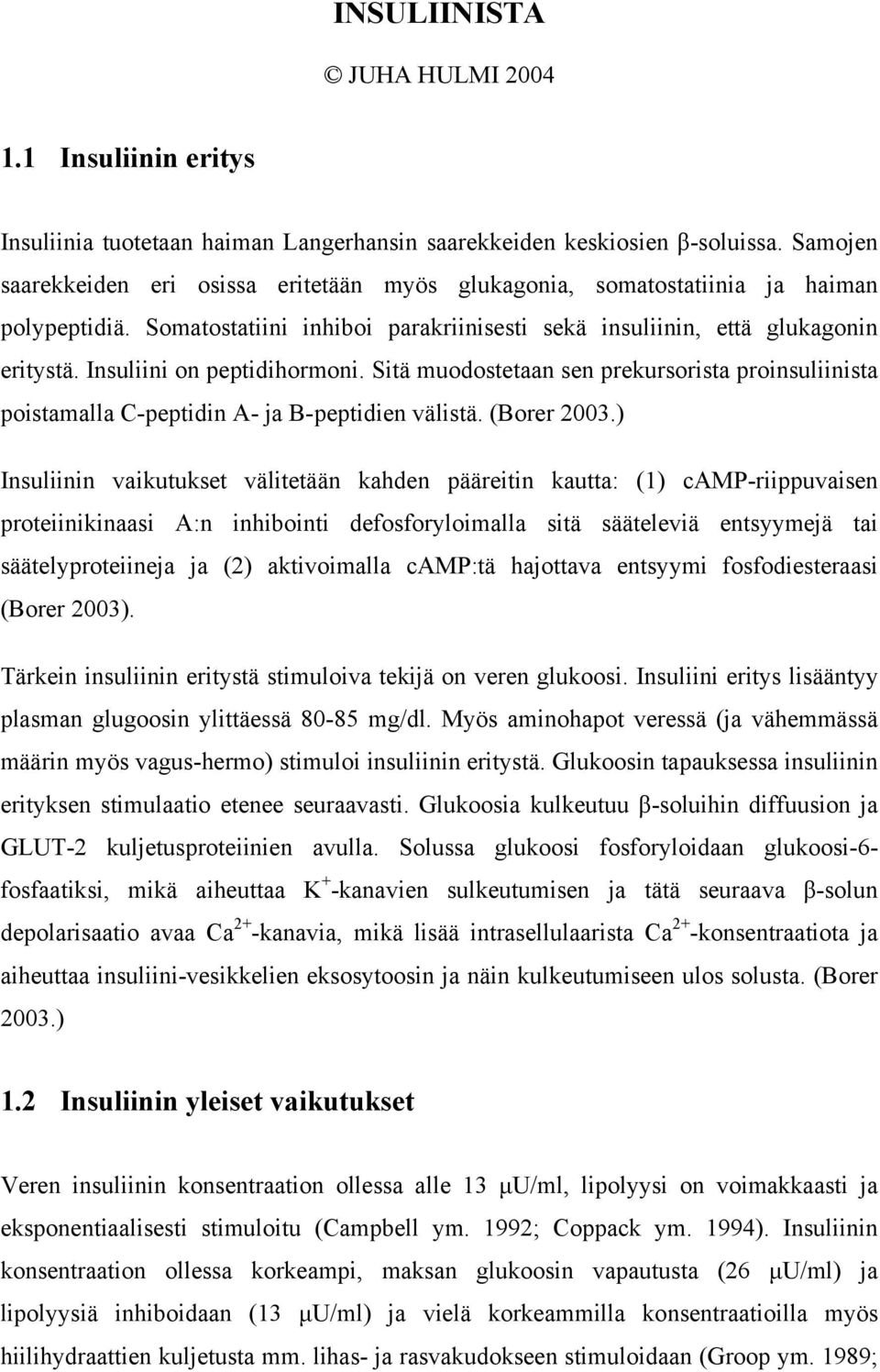 Insuliini on peptidihormoni. Sitä muodostetaan sen prekursorista proinsuliinista poistamalla C-peptidin A- ja B-peptidien välistä. (Borer 2003.