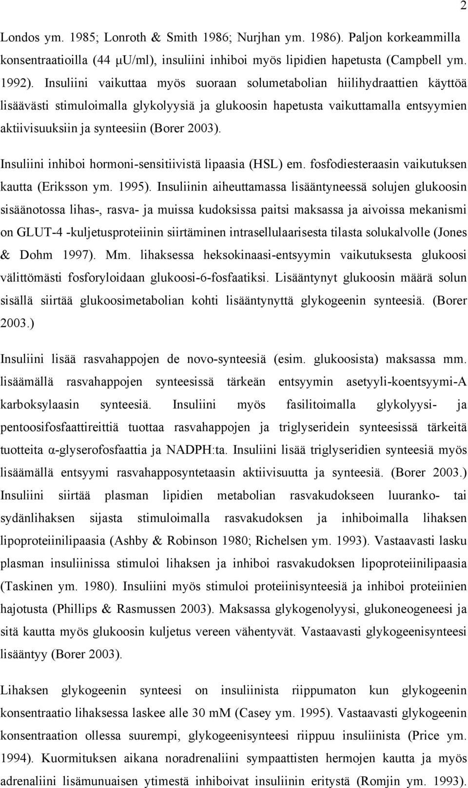 2003). Insuliini inhiboi hormoni-sensitiivistä lipaasia (HSL) em. fosfodiesteraasin vaikutuksen kautta (Eriksson ym. 1995).