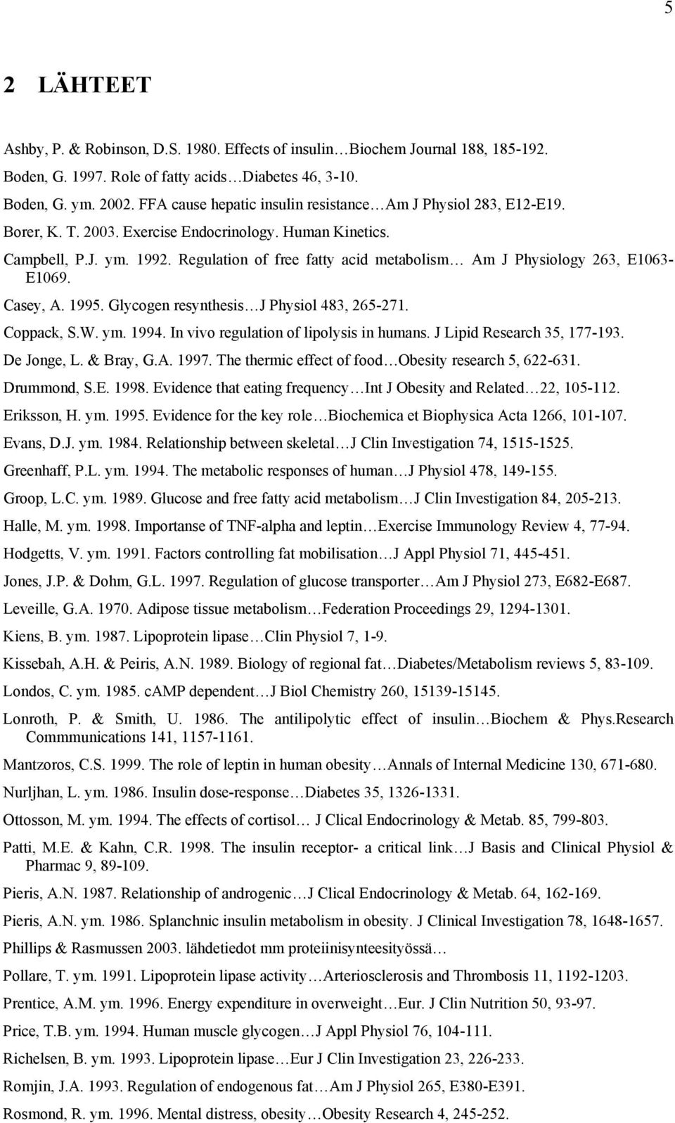 Regulation of free fatty acid metabolism Am J Physiology 263, E1063- E1069. Casey, A. 1995. Glycogen resynthesis J Physiol 483, 265-271. Coppack, S.W. ym. 1994.