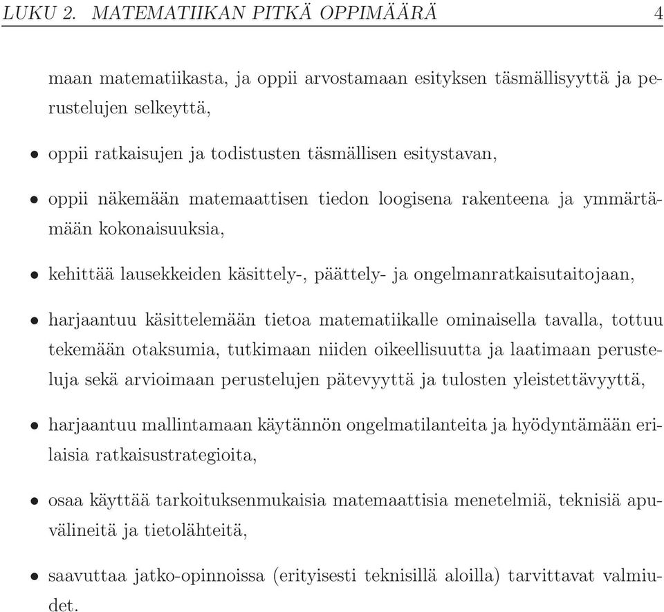 matemaattisen tiedon loogisena rakenteena ja ymmärtämään kokonaisuuksia, kehittää lausekkeiden käsittely-, päättely- ja ongelmanratkaisutaitojaan, harjaantuu käsittelemään tietoa matematiikalle