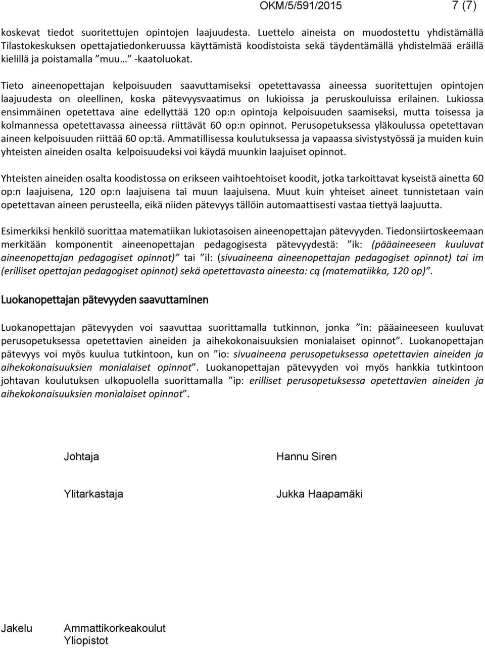 Tieto aineenopettajan kelpoisuuden saavuttamiseksi opetettavassa aineessa suoritettujen opintojen laajuudesta on oleellinen, koska pätevyysvaatimus on lukioissa ja peruskouluissa erilainen.