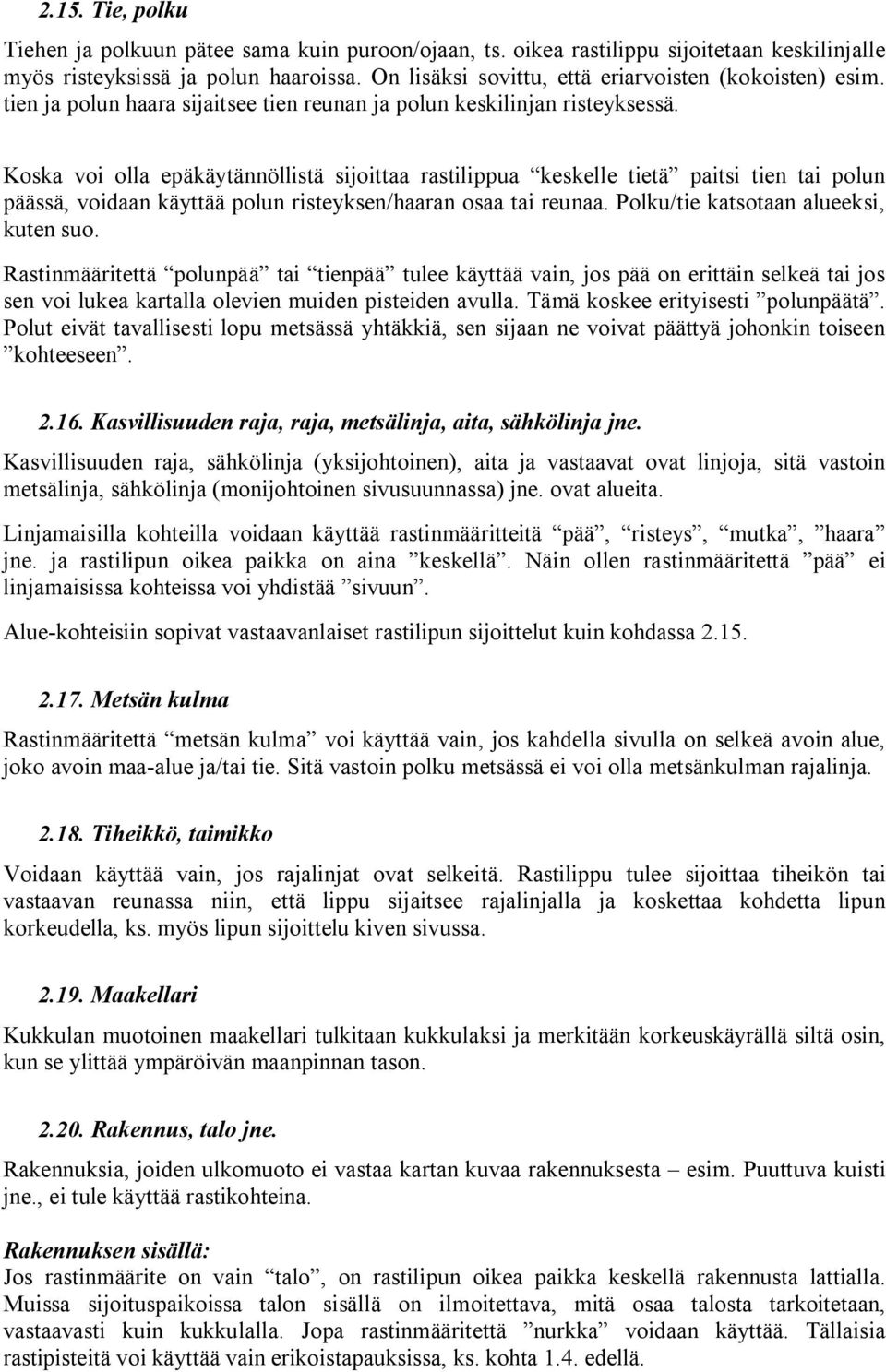 Koska voi olla epäkäytännöllistä sijoittaa rastilippua keskelle tietä paitsi tien tai polun päässä, voidaan käyttää polun risteyksen/haaran osaa tai reunaa. Polku/tie katsotaan alueeksi, kuten suo.