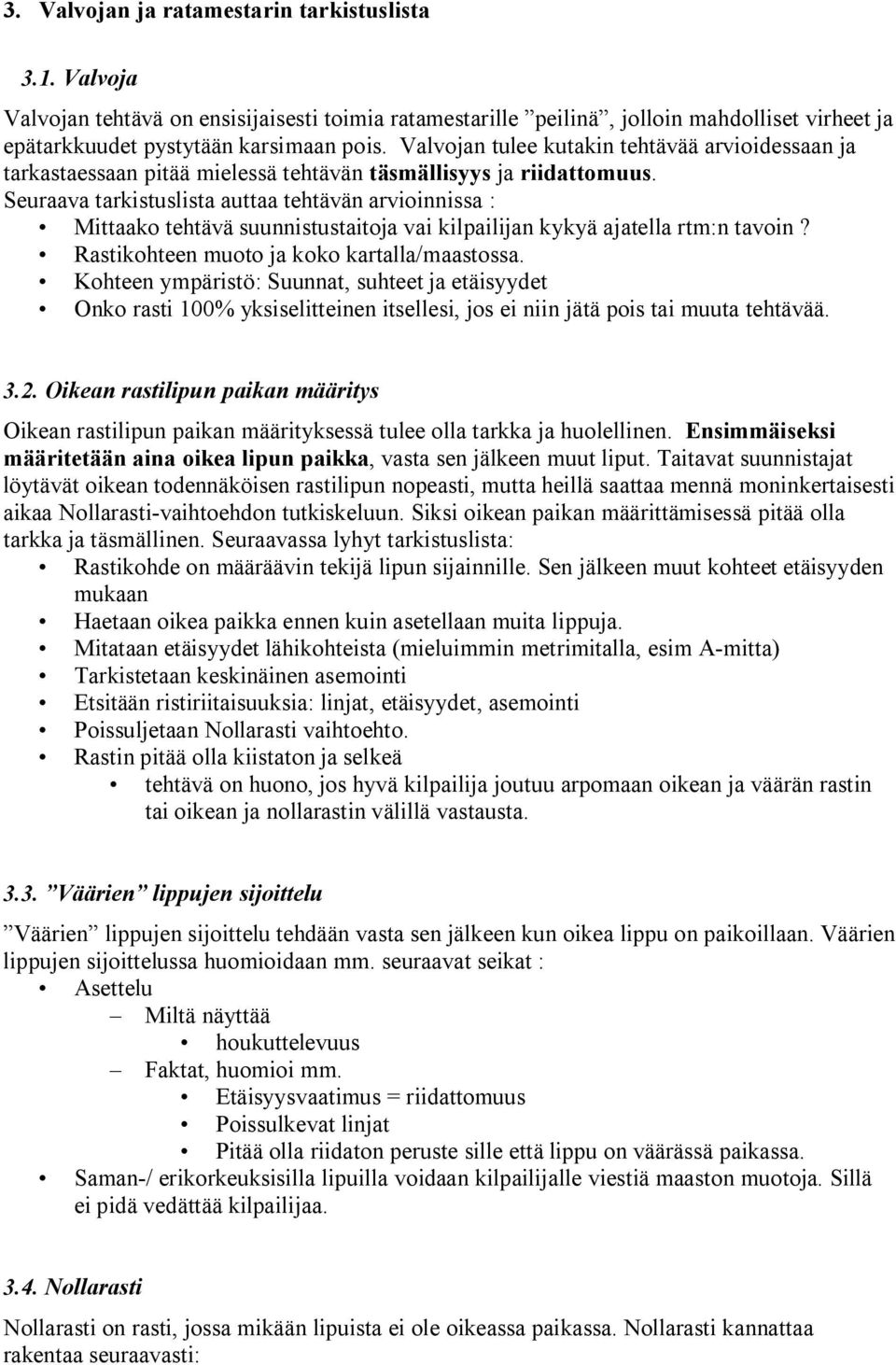 Seuraava tarkistuslista auttaa tehtävän arvioinnissa : Mittaako tehtävä suunnistustaitoja vai kilpailijan kykyä ajatella rtm:n tavoin? Rastikohteen muoto ja koko kartalla/maastossa.