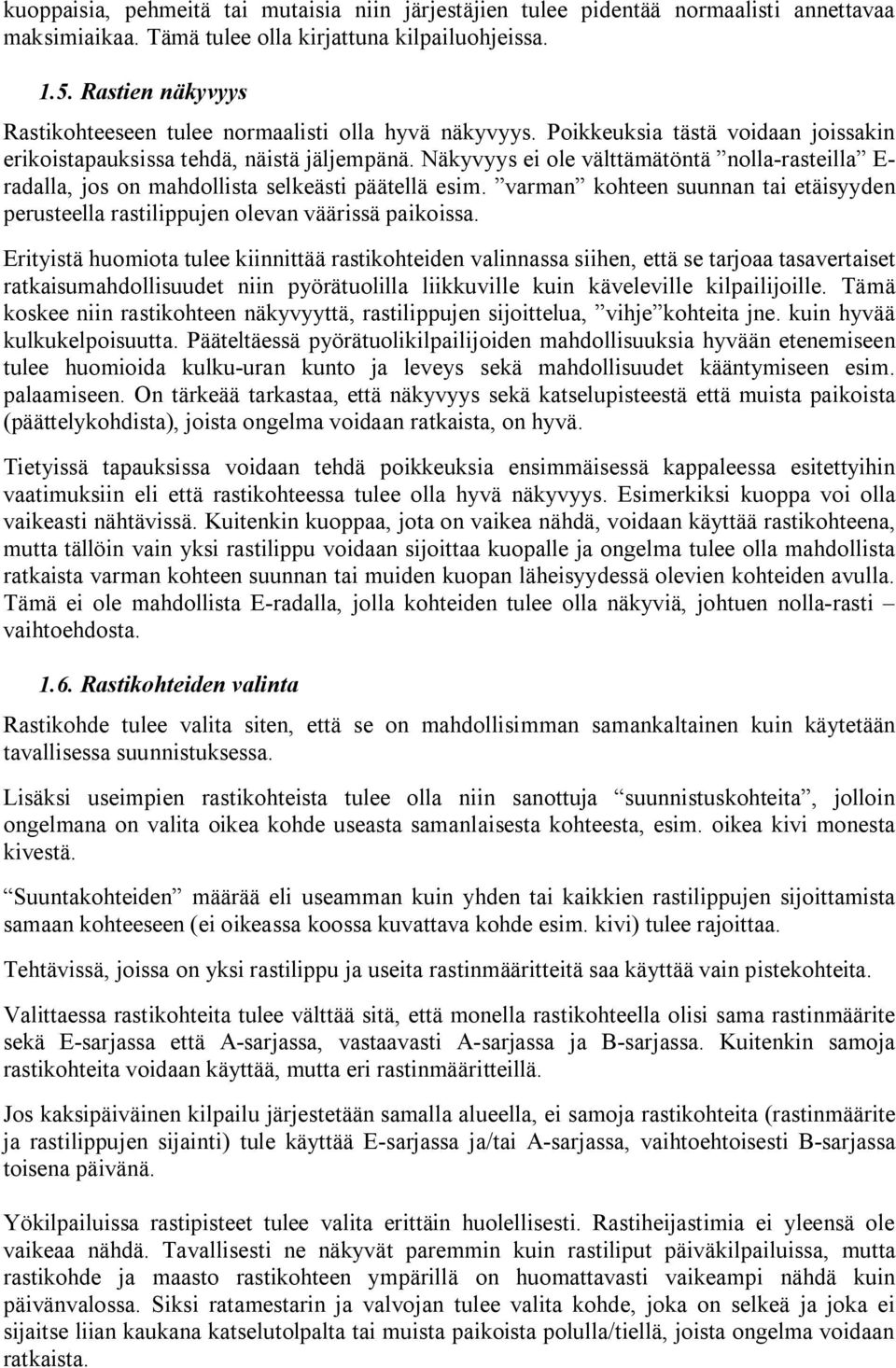 Näkyvyys ei ole välttämätöntä nolla rasteilla Eradalla, jos on mahdollista selkeästi päätellä esim. varman kohteen suunnan tai etäisyyden perusteella rastilippujen olevan väärissä paikoissa.