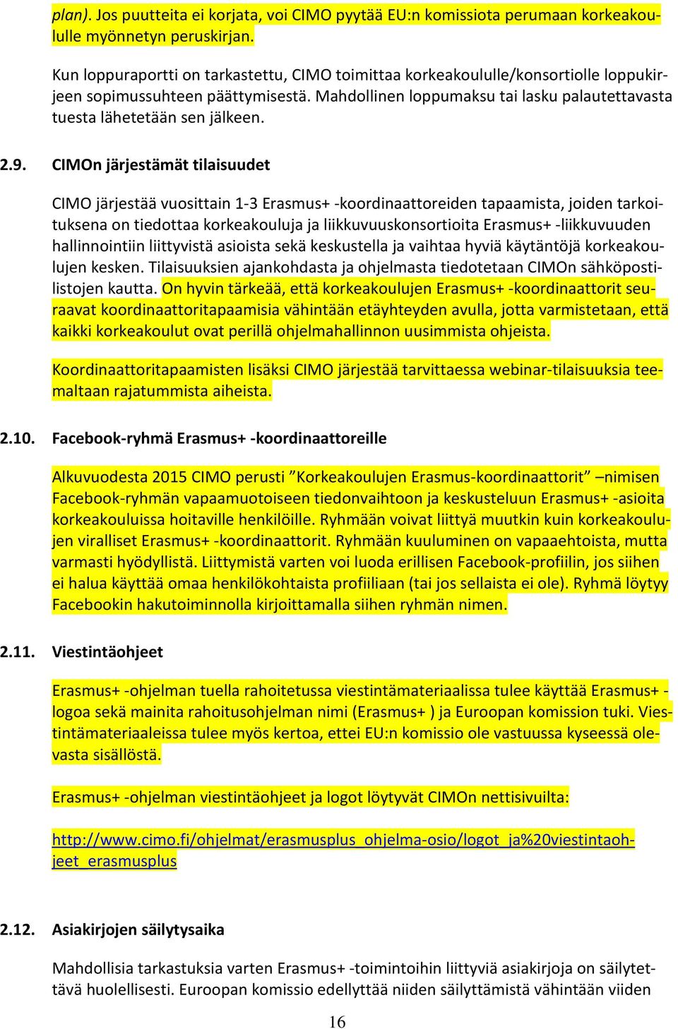 2.9. CIMOn järjestämät tilaisuudet CIMO järjestää vuosittain 1-3 Erasmus+ -koordinaattoreiden tapaamista, joiden tarkoituksena on tiedottaa korkeakouluja ja liikkuvuuskonsortioita Erasmus+