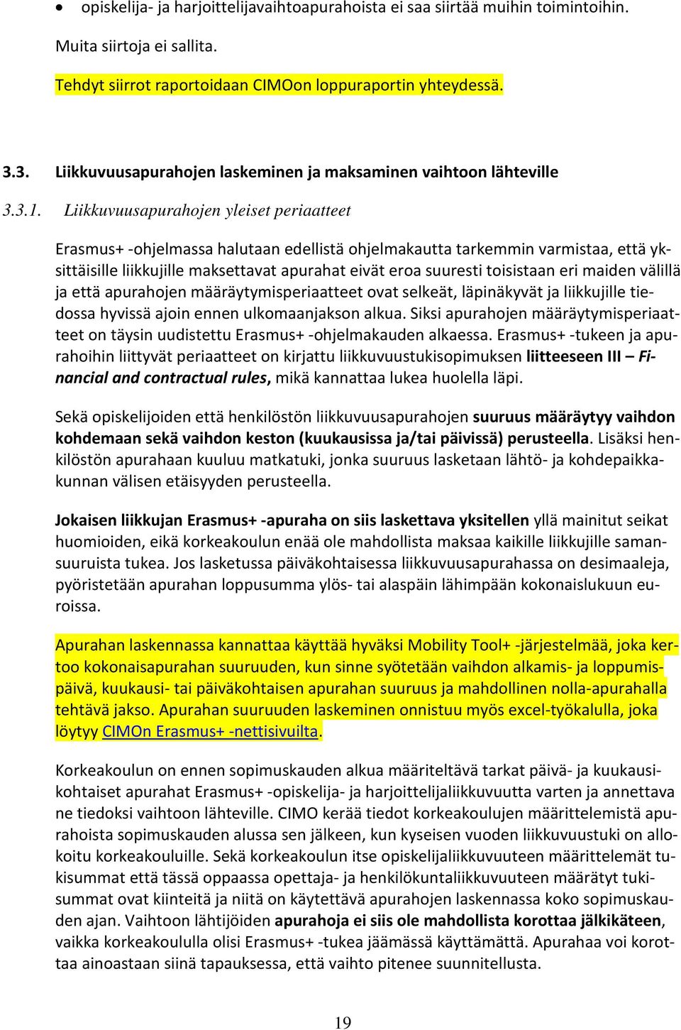 Liikkuvuusapurahojen yleiset periaatteet Erasmus+ -ohjelmassa halutaan edellistä ohjelmakautta tarkemmin varmistaa, että yksittäisille liikkujille maksettavat apurahat eivät eroa suuresti toisistaan