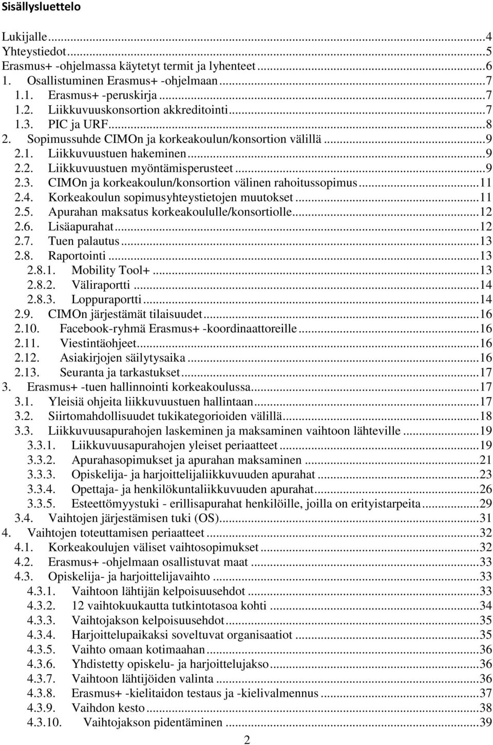 .. 9 2.3. CIMOn ja korkeakoulun/konsortion välinen rahoitussopimus... 11 2.4. Korkeakoulun sopimusyhteystietojen muutokset... 11 2.5. Apurahan maksatus korkeakoululle/konsortiolle... 12 2.6.