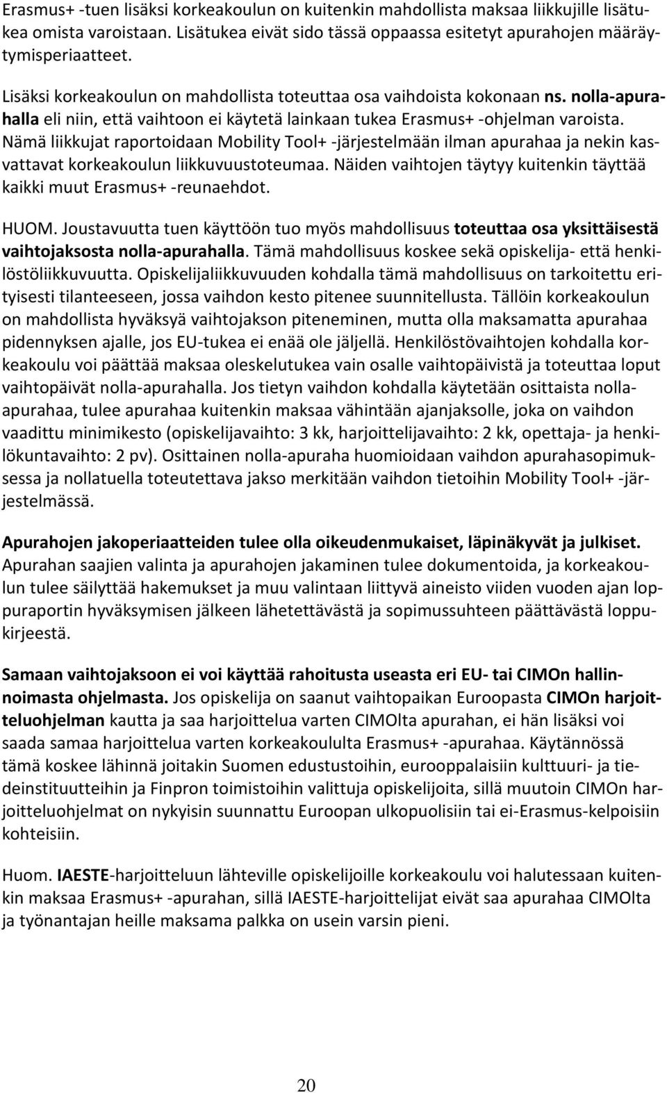 Nämä liikkujat raportoidaan Mobility Tool+ -järjestelmään ilman apurahaa ja nekin kasvattavat korkeakoulun liikkuvuustoteumaa.