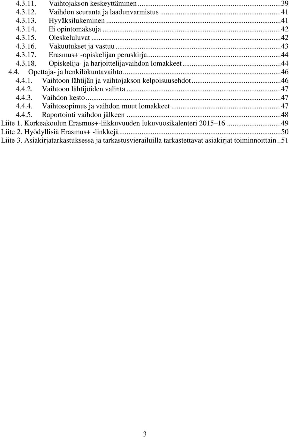 .. 46 4.4.2. Vaihtoon lähtijöiden valinta... 47 4.4.3. Vaihdon kesto... 47 4.4.4. Vaihtosopimus ja vaihdon muut lomakkeet... 47 4.4.5. Raportointi vaihdon jälkeen... 48 Liite 1.