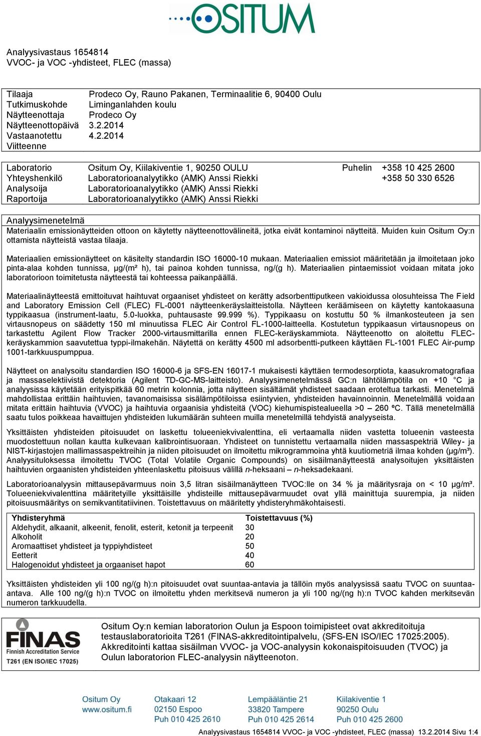 2014 Vastaanotettu 4.2.2014 Viitteenne Laboratorio Ositum Oy, Kiilakiventie 1, 90250 OULU Puhelin +358 10 425 2600 Yhteyshenkilö Laboratorioanalyytikko (AMK) Anssi Riekki +358 50 330 6526 Analysoija